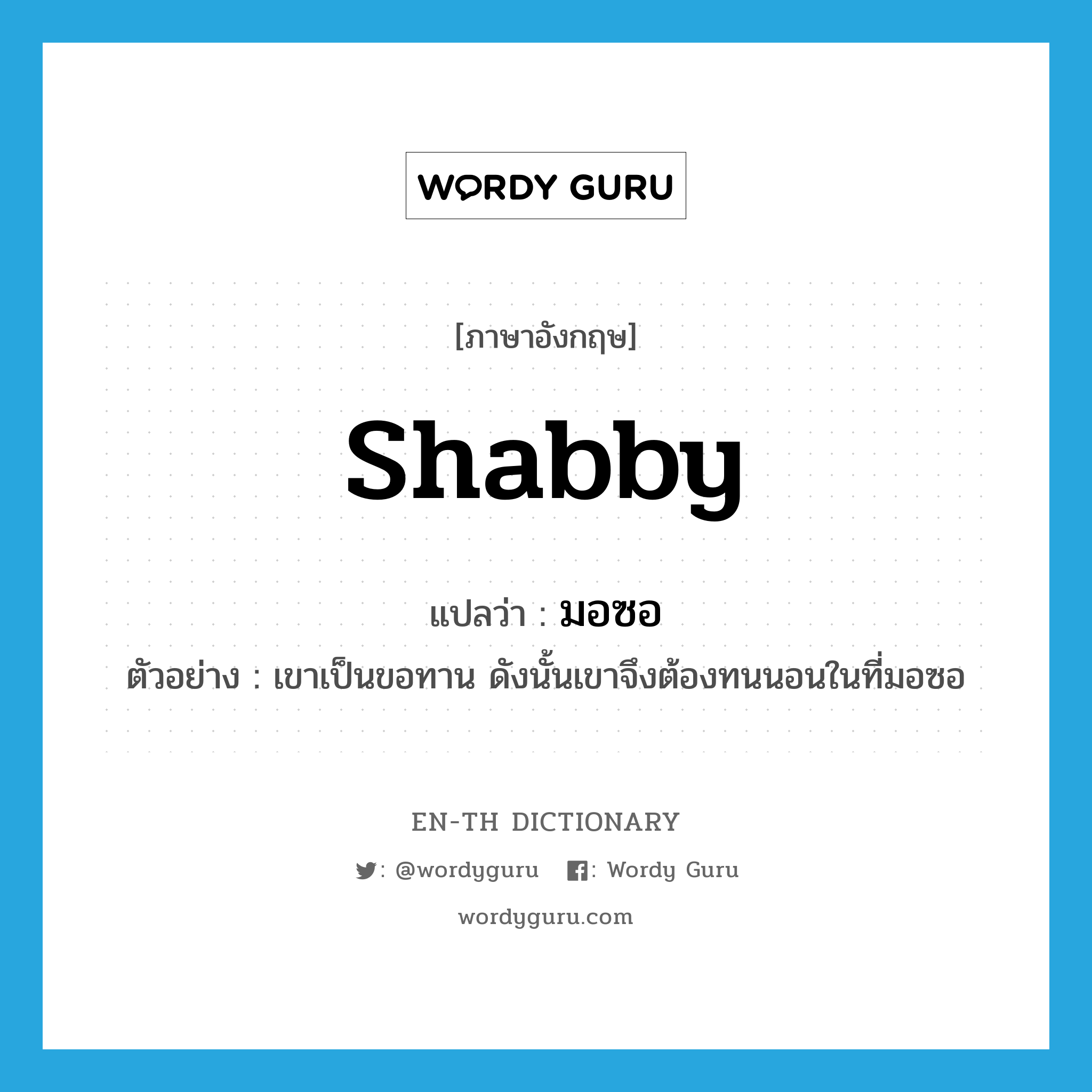 shabby แปลว่า?, คำศัพท์ภาษาอังกฤษ shabby แปลว่า มอซอ ประเภท ADJ ตัวอย่าง เขาเป็นขอทาน ดังนั้นเขาจึงต้องทนนอนในที่มอซอ หมวด ADJ