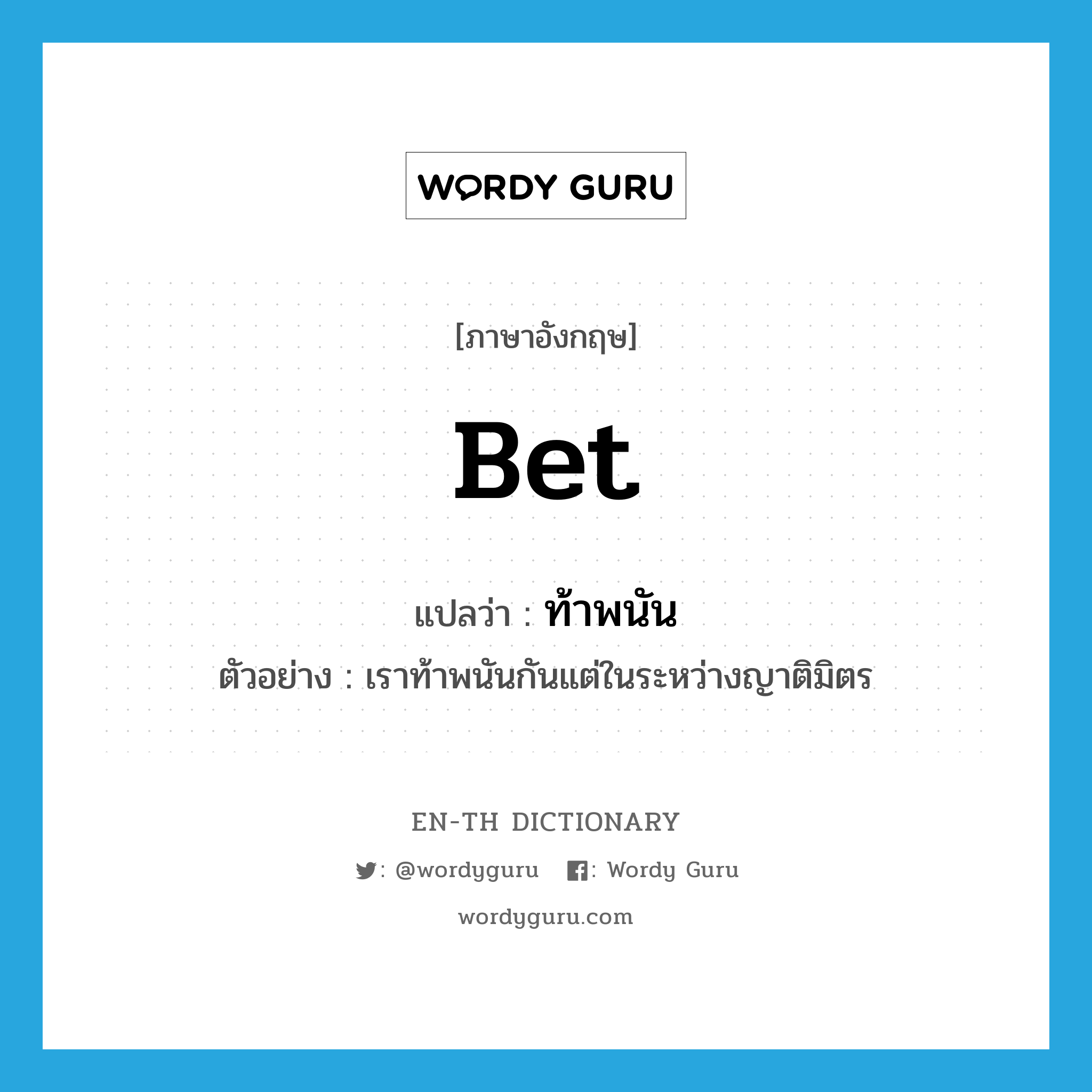 bet แปลว่า?, คำศัพท์ภาษาอังกฤษ bet แปลว่า ท้าพนัน ประเภท V ตัวอย่าง เราท้าพนันกันแต่ในระหว่างญาติมิตร หมวด V