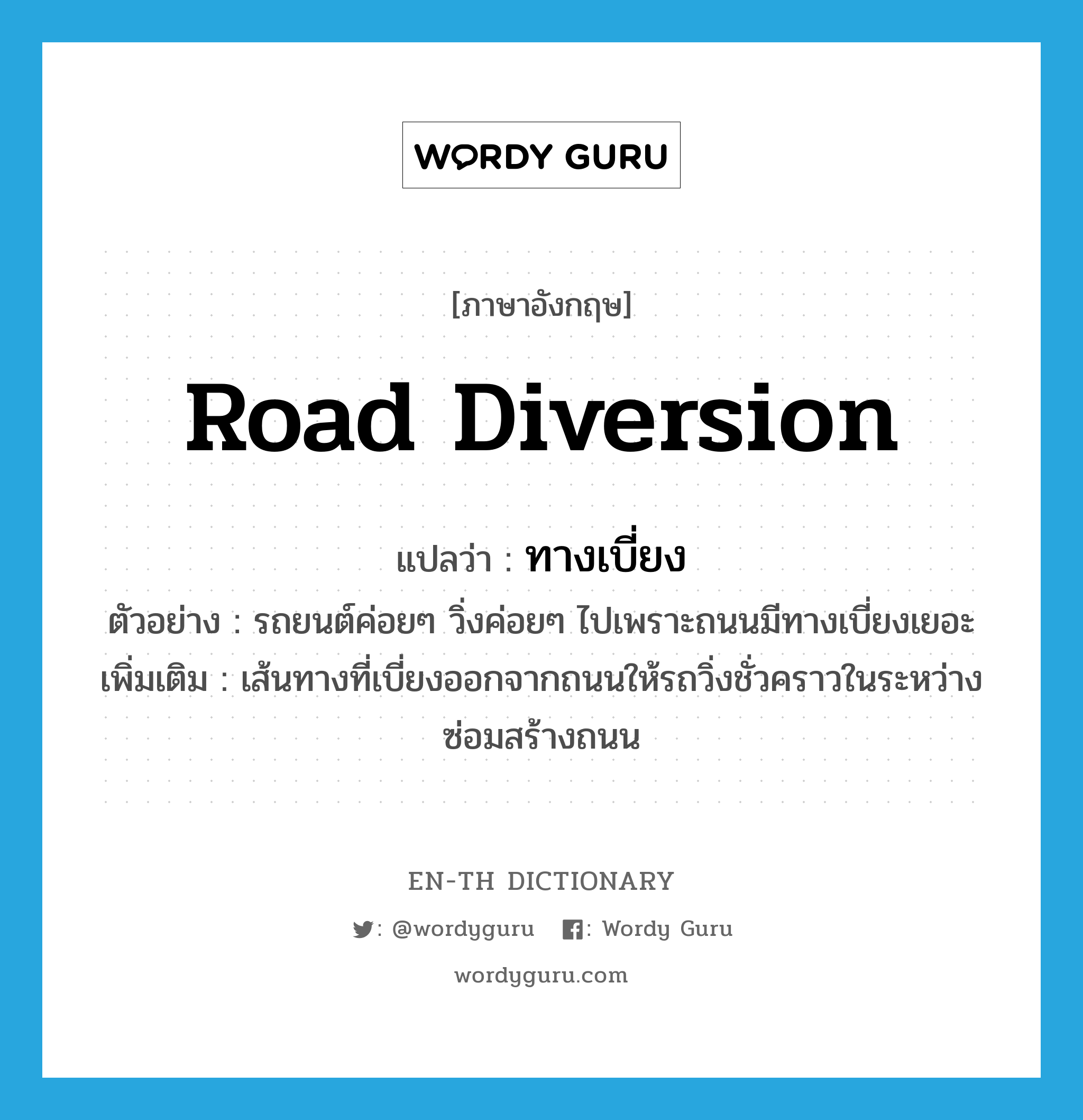 road diversion แปลว่า?, คำศัพท์ภาษาอังกฤษ road diversion แปลว่า ทางเบี่ยง ประเภท N ตัวอย่าง รถยนต์ค่อยๆ วิ่งค่อยๆ ไปเพราะถนนมีทางเบี่ยงเยอะ เพิ่มเติม เส้นทางที่เบี่ยงออกจากถนนให้รถวิ่งชั่วคราวในระหว่างซ่อมสร้างถนน หมวด N