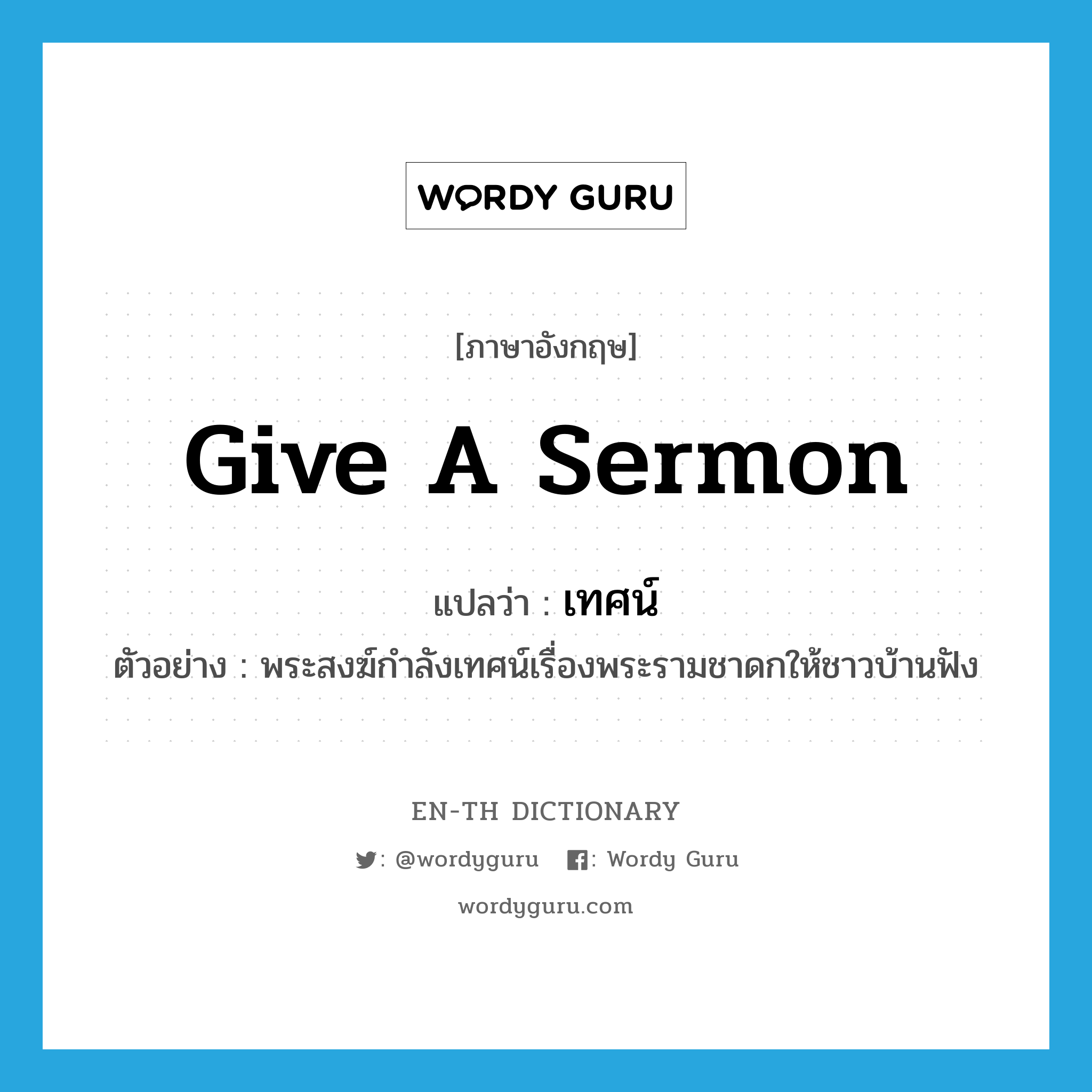 give a sermon แปลว่า?, คำศัพท์ภาษาอังกฤษ give a sermon แปลว่า เทศน์ ประเภท V ตัวอย่าง พระสงฆ์กำลังเทศน์เรื่องพระรามชาดกให้ชาวบ้านฟัง หมวด V