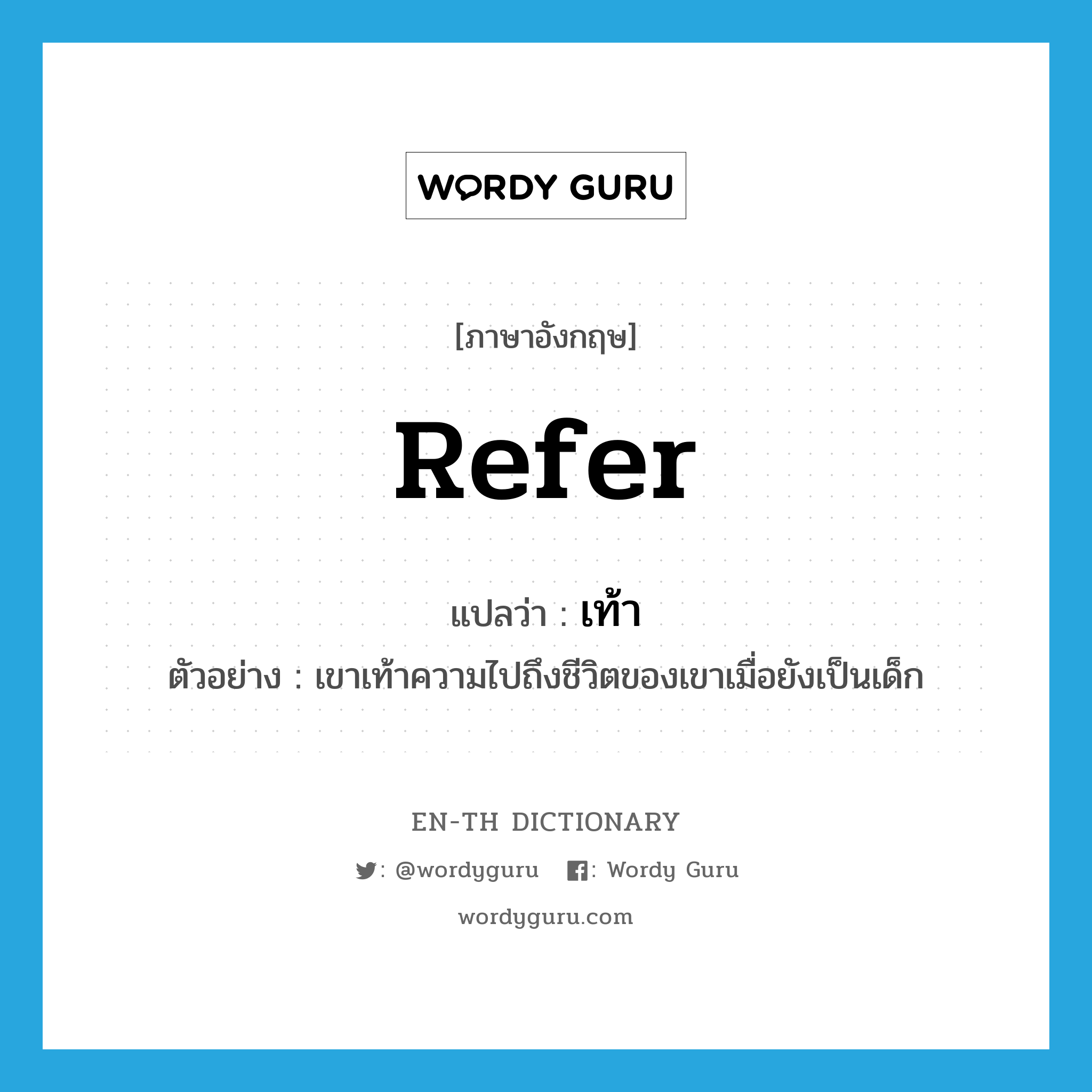 refer แปลว่า?, คำศัพท์ภาษาอังกฤษ refer แปลว่า เท้า ประเภท V ตัวอย่าง เขาเท้าความไปถึงชีวิตของเขาเมื่อยังเป็นเด็ก หมวด V