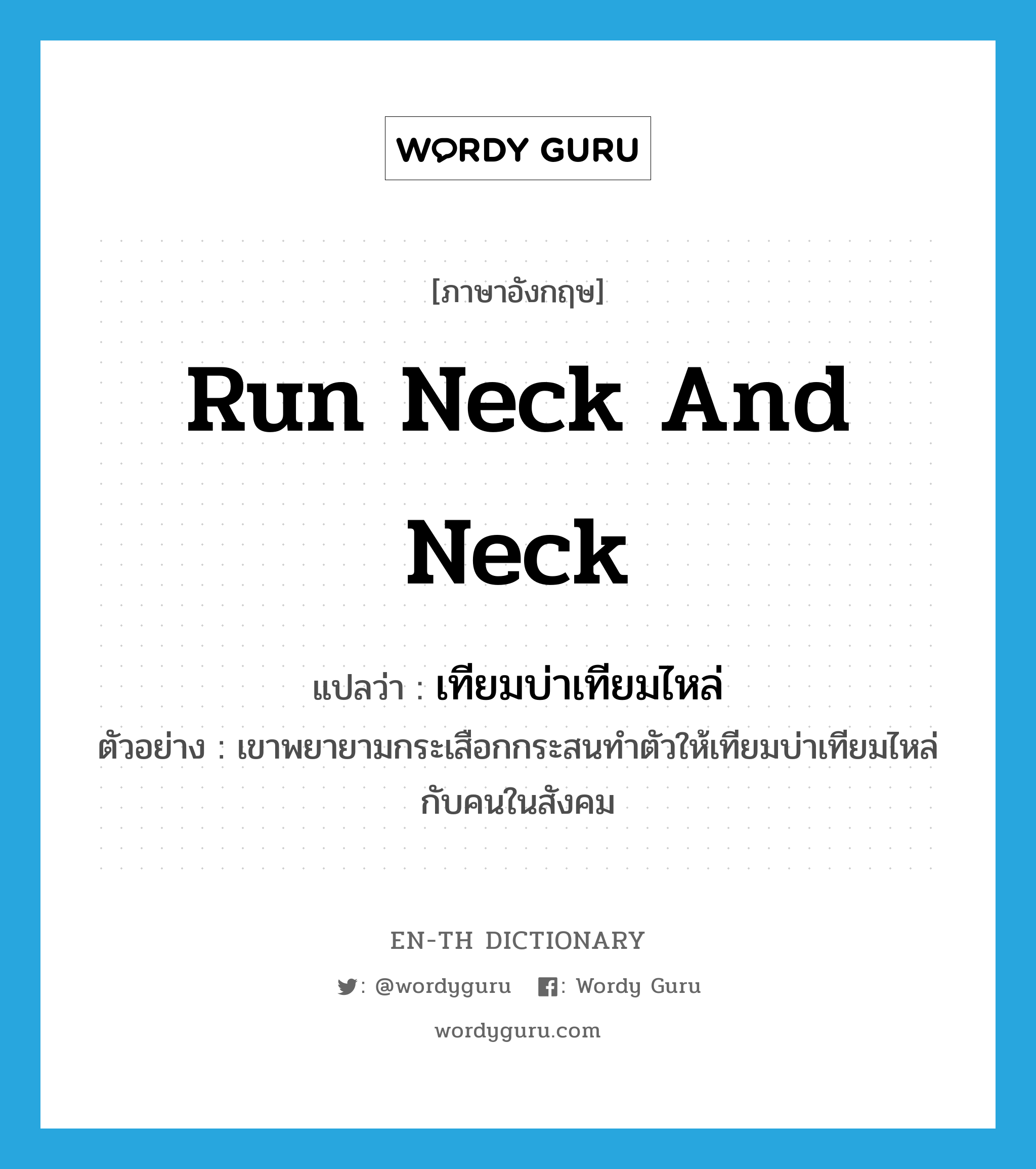 run neck and neck แปลว่า?, คำศัพท์ภาษาอังกฤษ run neck and neck แปลว่า เทียมบ่าเทียมไหล่ ประเภท V ตัวอย่าง เขาพยายามกระเสือกกระสนทำตัวให้เทียมบ่าเทียมไหล่กับคนในสังคม หมวด V