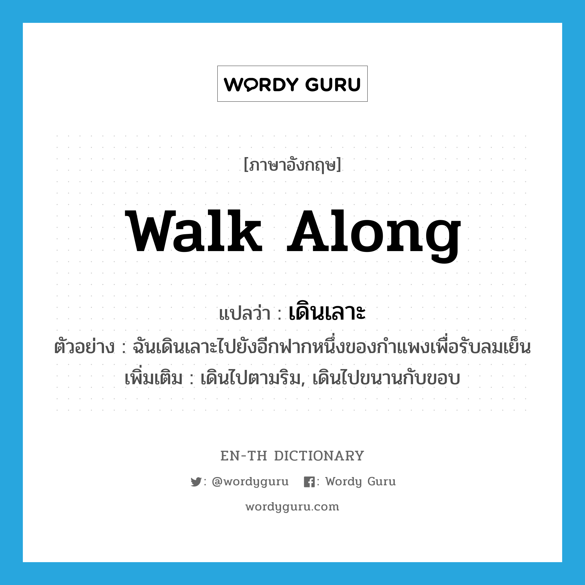 walk along แปลว่า?, คำศัพท์ภาษาอังกฤษ walk along แปลว่า เดินเลาะ ประเภท V ตัวอย่าง ฉันเดินเลาะไปยังอีกฟากหนึ่งของกำแพงเพื่อรับลมเย็น เพิ่มเติม เดินไปตามริม, เดินไปขนานกับขอบ หมวด V