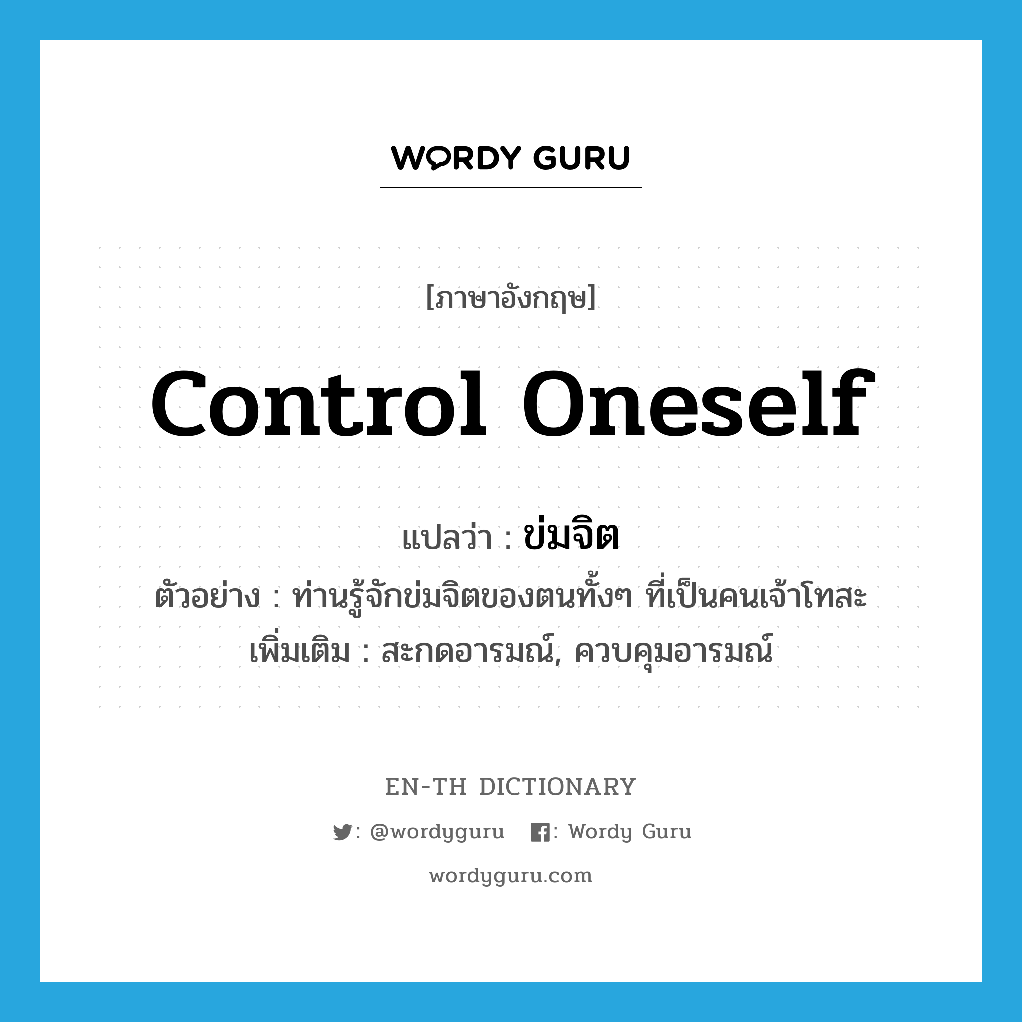 control oneself แปลว่า?, คำศัพท์ภาษาอังกฤษ control oneself แปลว่า ข่มจิต ประเภท V ตัวอย่าง ท่านรู้จักข่มจิตของตนทั้งๆ ที่เป็นคนเจ้าโทสะ เพิ่มเติม สะกดอารมณ์, ควบคุมอารมณ์ หมวด V