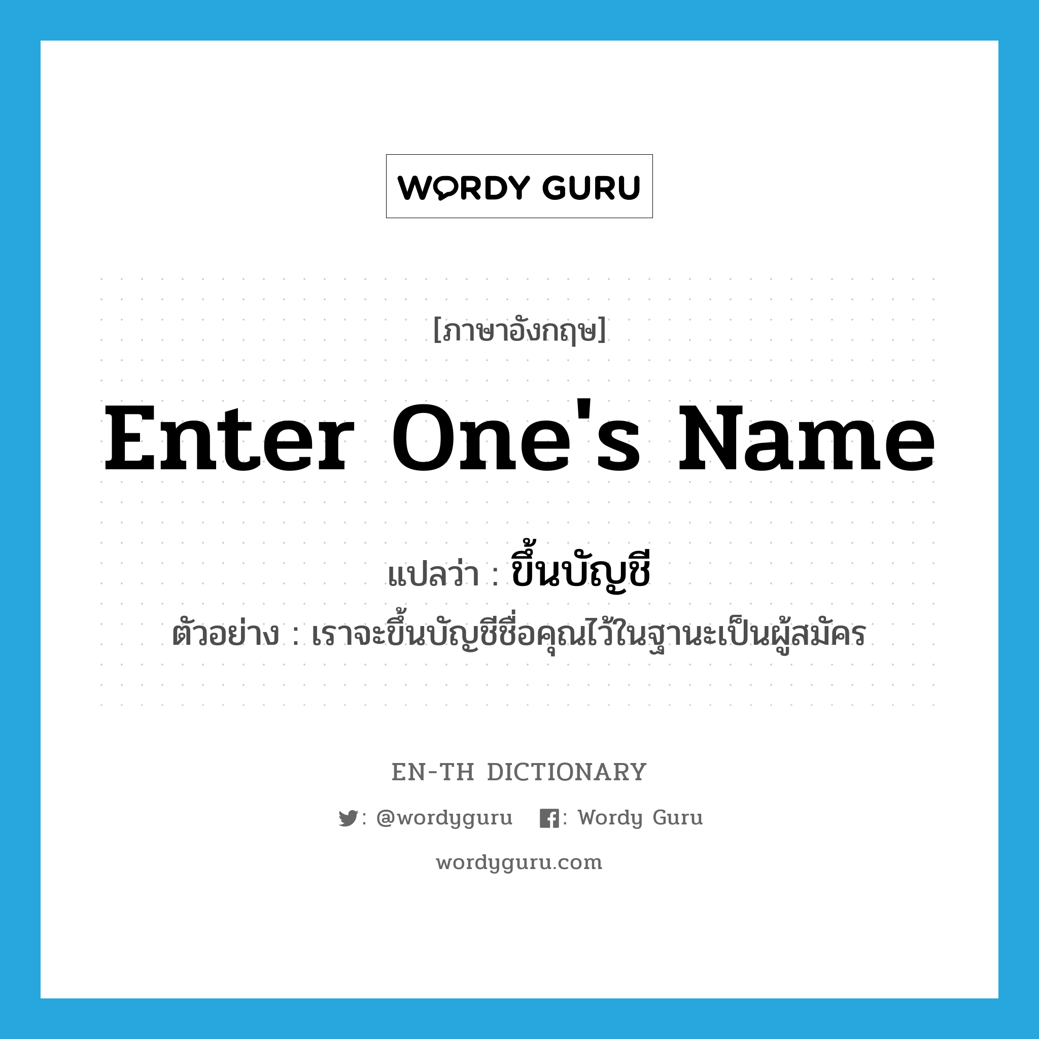 enter one&#39;s name แปลว่า?, คำศัพท์ภาษาอังกฤษ enter one&#39;s name แปลว่า ขึ้นบัญชี ประเภท V ตัวอย่าง เราจะขึ้นบัญชีชื่อคุณไว้ในฐานะเป็นผู้สมัคร หมวด V