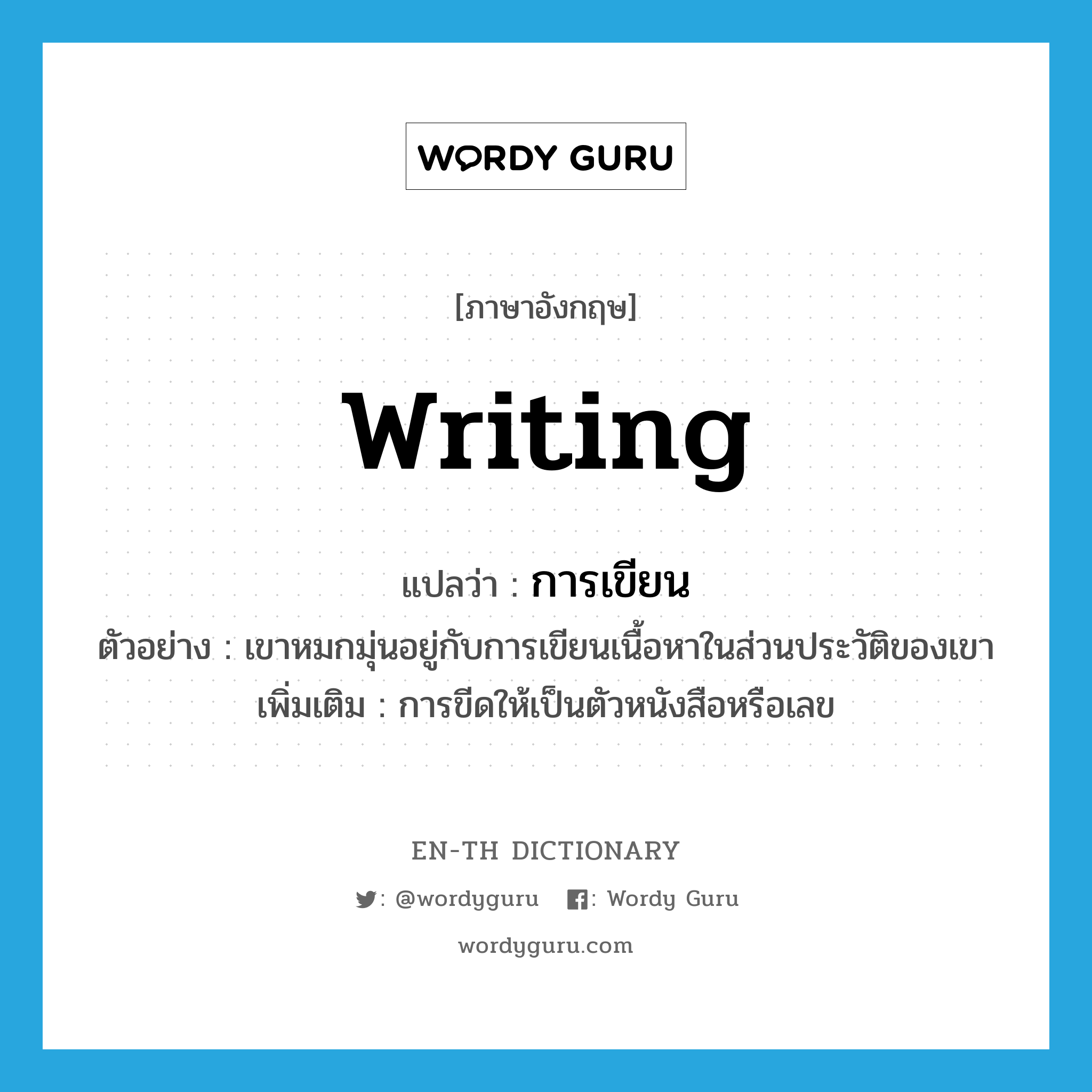 writing แปลว่า?, คำศัพท์ภาษาอังกฤษ writing แปลว่า การเขียน ประเภท N ตัวอย่าง เขาหมกมุ่นอยู่กับการเขียนเนื้อหาในส่วนประวัติของเขา เพิ่มเติม การขีดให้เป็นตัวหนังสือหรือเลข หมวด N