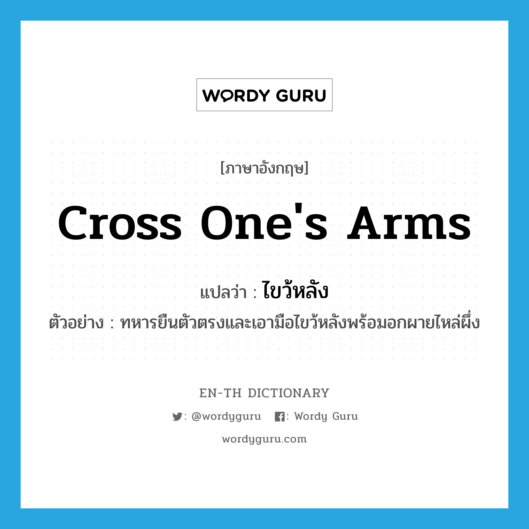 cross one&#39;s arms แปลว่า?, คำศัพท์ภาษาอังกฤษ cross one&#39;s arms แปลว่า ไขว้หลัง ประเภท V ตัวอย่าง ทหารยืนตัวตรงและเอามือไขว้หลังพร้อมอกผายไหล่ผึ่ง หมวด V