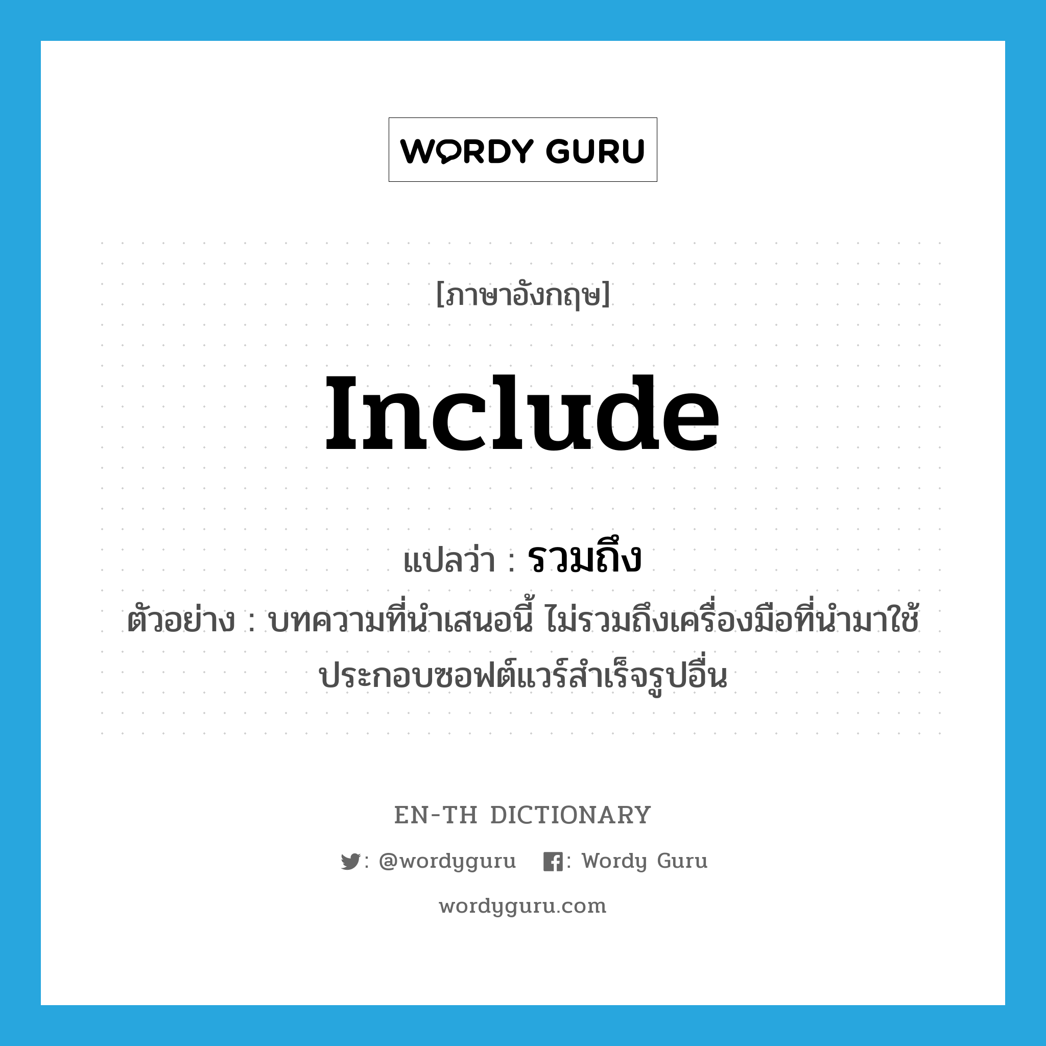 include แปลว่า?, คำศัพท์ภาษาอังกฤษ include แปลว่า รวมถึง ประเภท V ตัวอย่าง บทความที่นำเสนอนี้ ไม่รวมถึงเครื่องมือที่นำมาใช้ประกอบซอฟต์แวร์สำเร็จรูปอื่น หมวด V