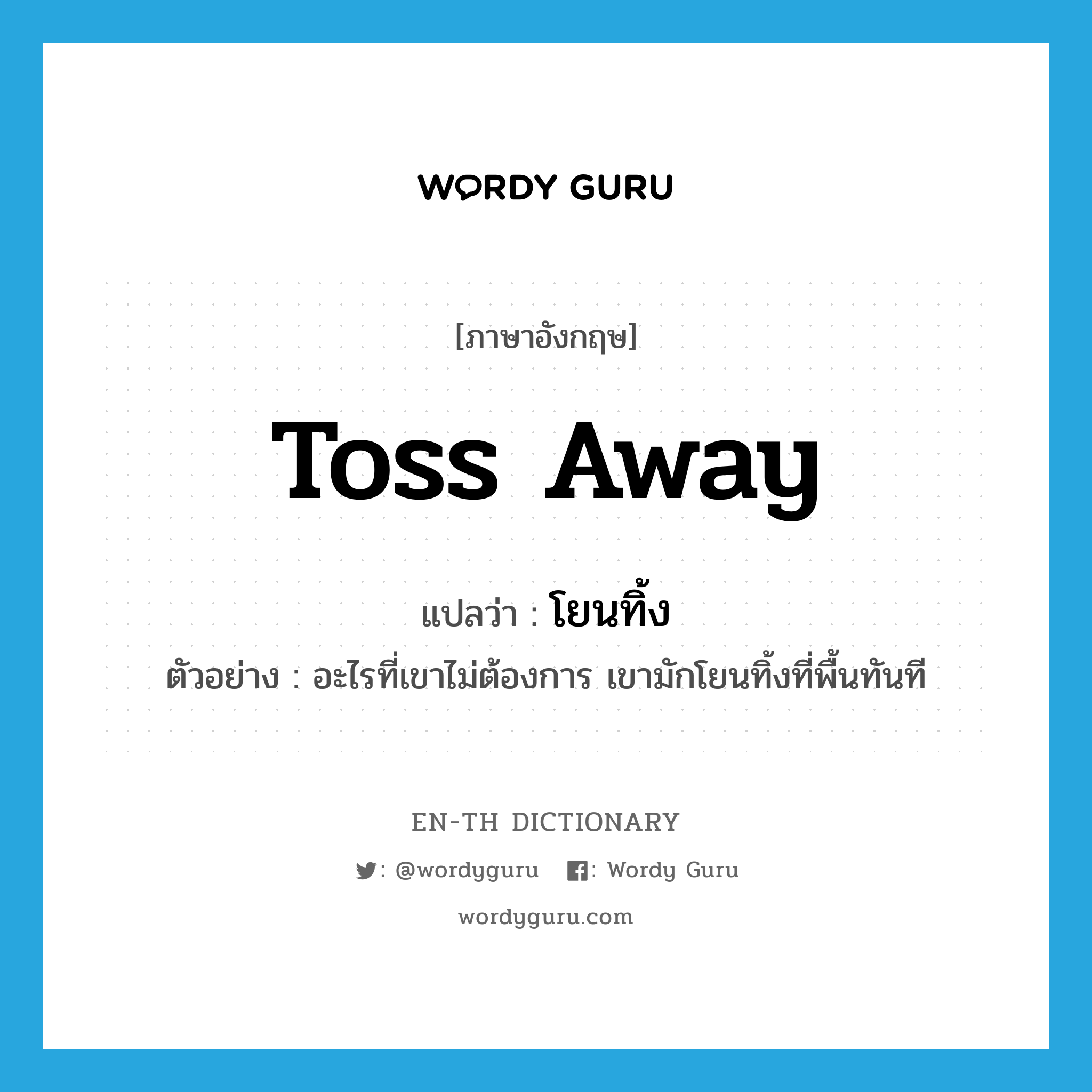 toss away แปลว่า?, คำศัพท์ภาษาอังกฤษ toss away แปลว่า โยนทิ้ง ประเภท V ตัวอย่าง อะไรที่เขาไม่ต้องการ เขามักโยนทิ้งที่พื้นทันที หมวด V