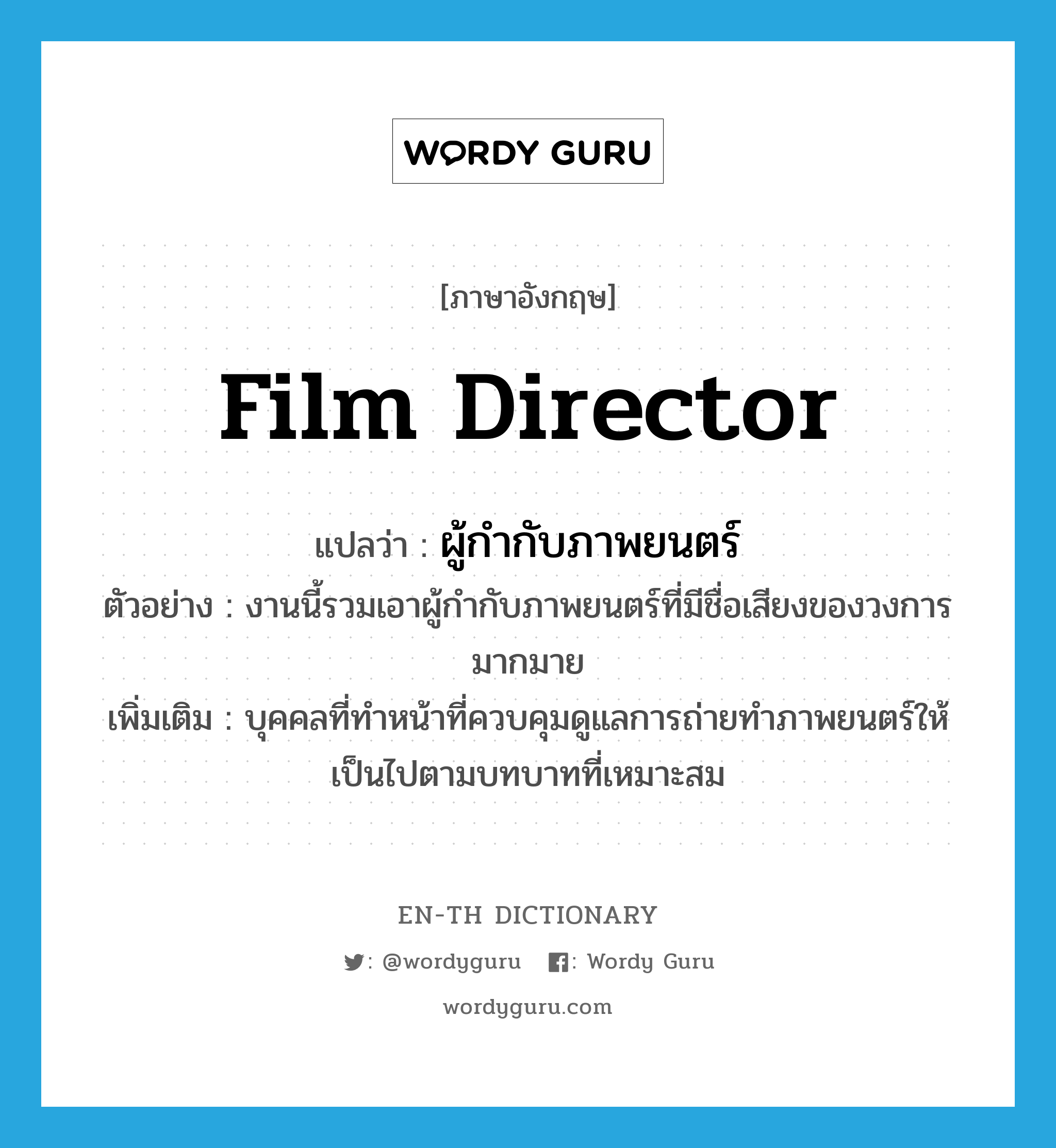 film director แปลว่า?, คำศัพท์ภาษาอังกฤษ film director แปลว่า ผู้กำกับภาพยนตร์ ประเภท N ตัวอย่าง งานนี้รวมเอาผู้กำกับภาพยนตร์ที่มีชื่อเสียงของวงการมากมาย เพิ่มเติม บุคคลที่ทำหน้าที่ควบคุมดูแลการถ่ายทำภาพยนตร์ให้เป็นไปตามบทบาทที่เหมาะสม หมวด N