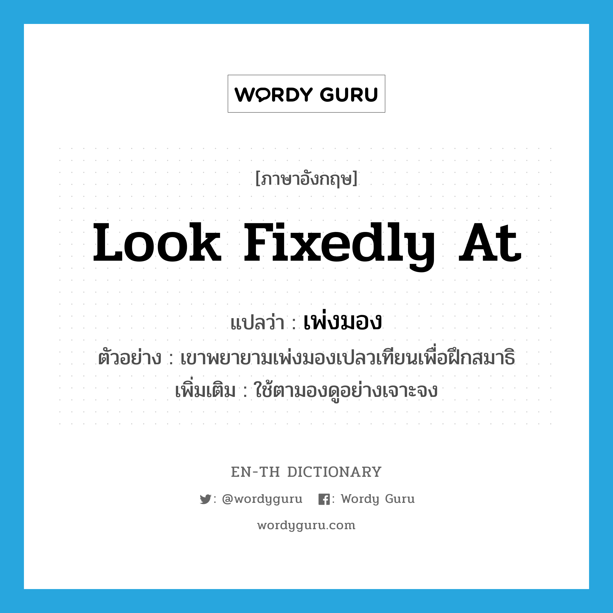 look fixedly at แปลว่า?, คำศัพท์ภาษาอังกฤษ look fixedly at แปลว่า เพ่งมอง ประเภท V ตัวอย่าง เขาพยายามเพ่งมองเปลวเทียนเพื่อฝึกสมาธิ เพิ่มเติม ใช้ตามองดูอย่างเจาะจง หมวด V