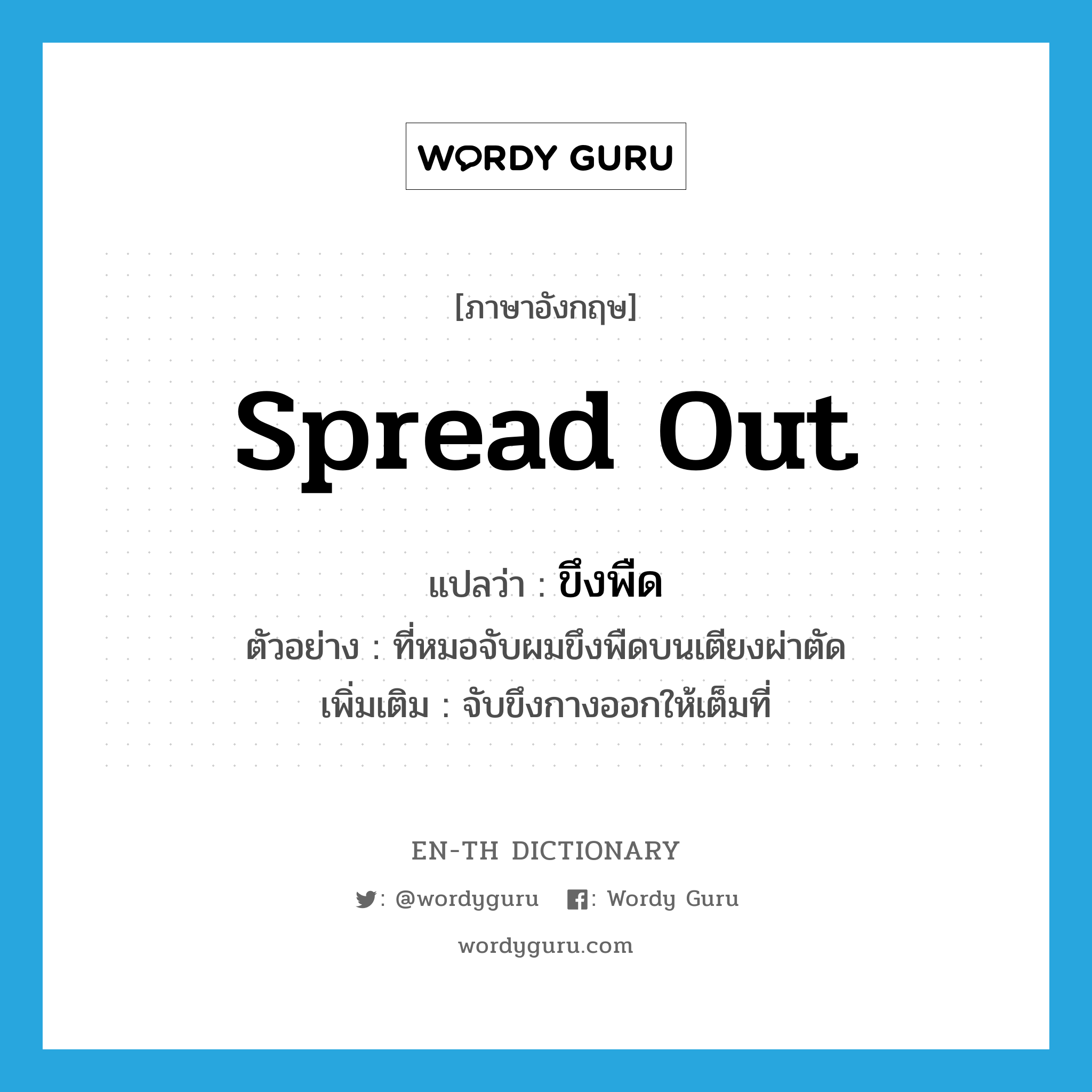 spread out แปลว่า?, คำศัพท์ภาษาอังกฤษ spread out แปลว่า ขึงพืด ประเภท V ตัวอย่าง ที่หมอจับผมขึงพืดบนเตียงผ่าตัด เพิ่มเติม จับขึงกางออกให้เต็มที่ หมวด V