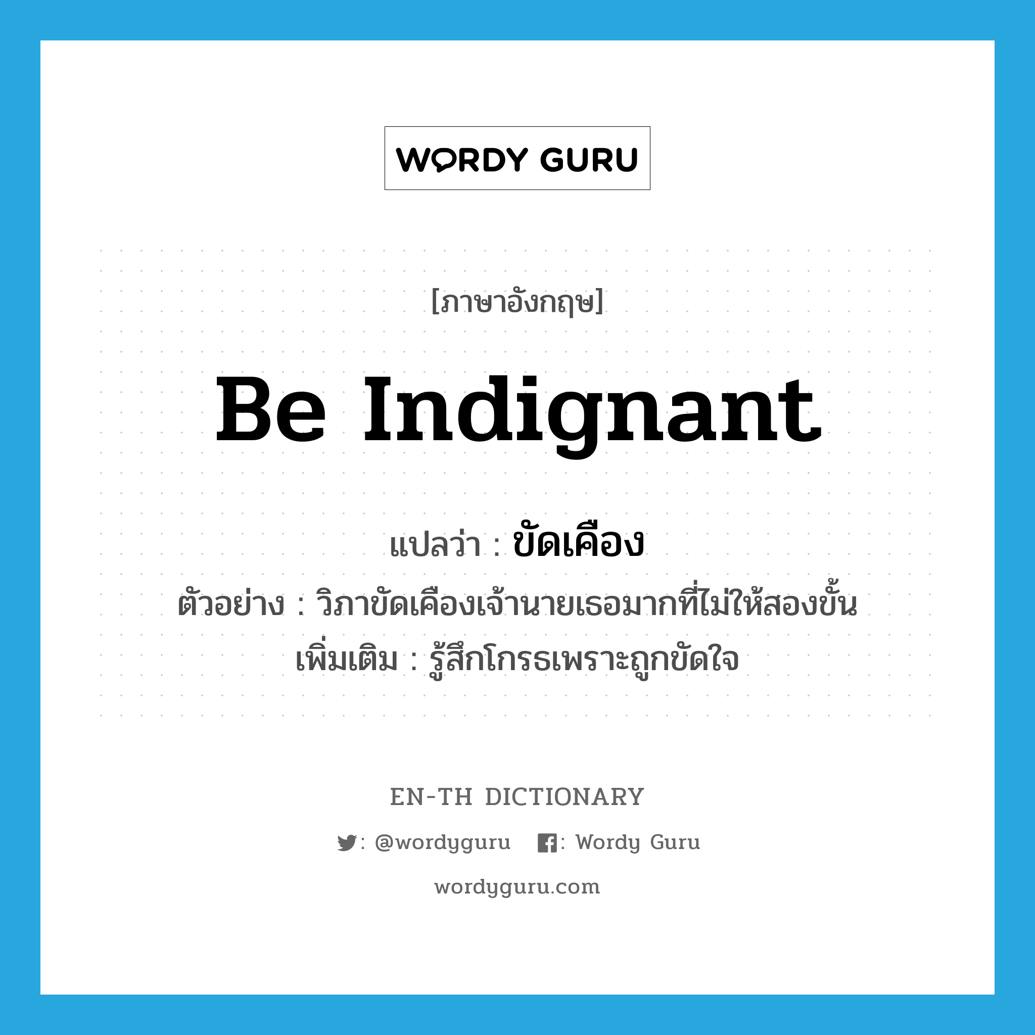 be indignant แปลว่า?, คำศัพท์ภาษาอังกฤษ be indignant แปลว่า ขัดเคือง ประเภท V ตัวอย่าง วิภาขัดเคืองเจ้านายเธอมากที่ไม่ให้สองขั้น เพิ่มเติม รู้สึกโกรธเพราะถูกขัดใจ หมวด V