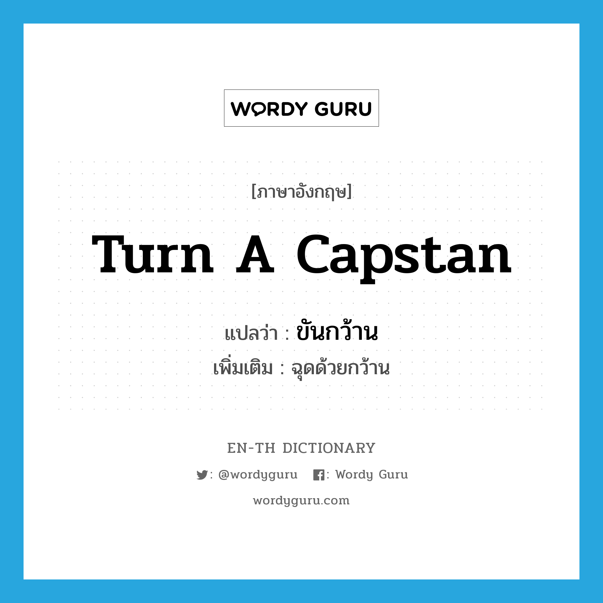 turn a capstan แปลว่า?, คำศัพท์ภาษาอังกฤษ turn a capstan แปลว่า ขันกว้าน ประเภท V เพิ่มเติม ฉุดด้วยกว้าน หมวด V