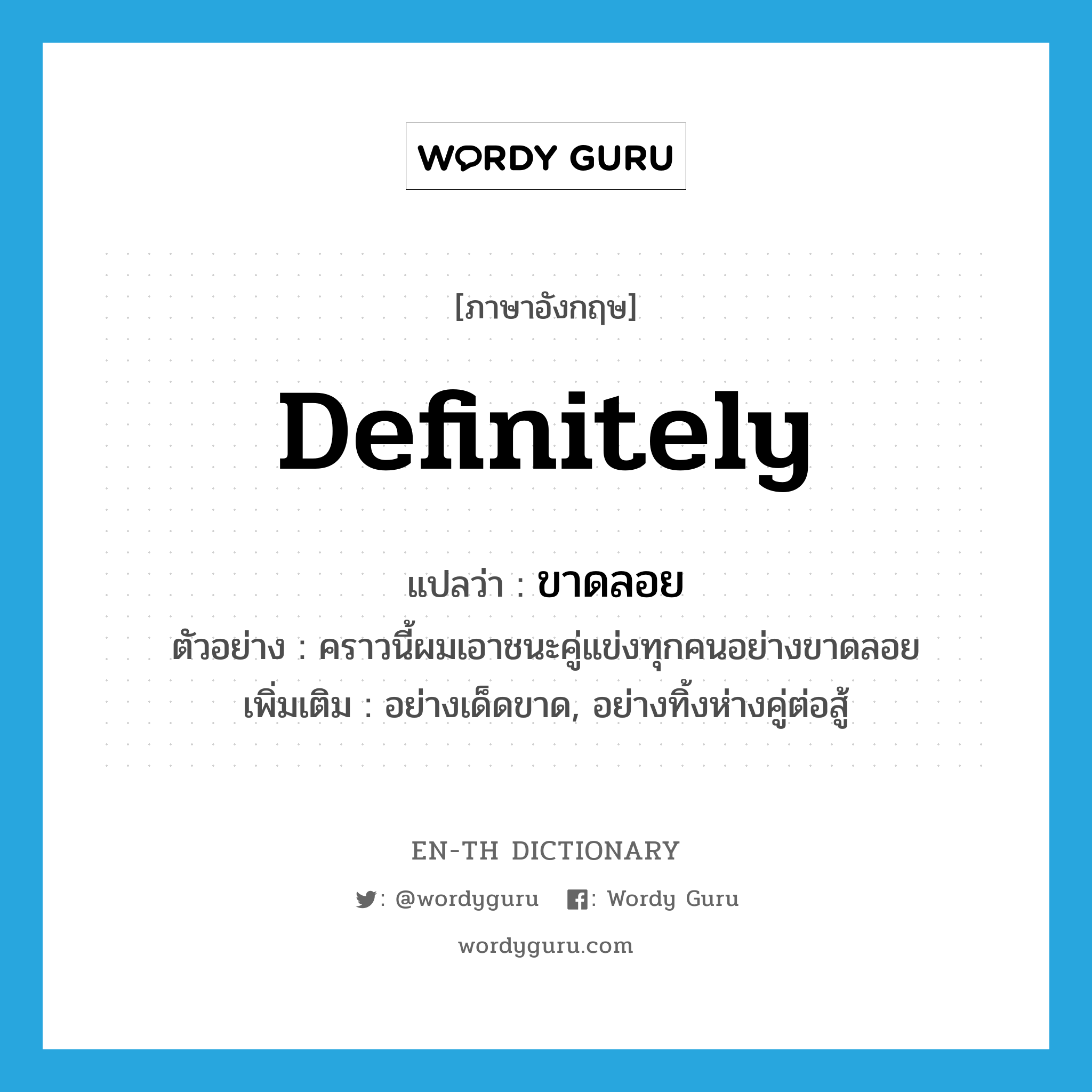 definitely แปลว่า?, คำศัพท์ภาษาอังกฤษ definitely แปลว่า ขาดลอย ประเภท ADV ตัวอย่าง คราวนี้ผมเอาชนะคู่แข่งทุกคนอย่างขาดลอย เพิ่มเติม อย่างเด็ดขาด, อย่างทิ้งห่างคู่ต่อสู้ หมวด ADV