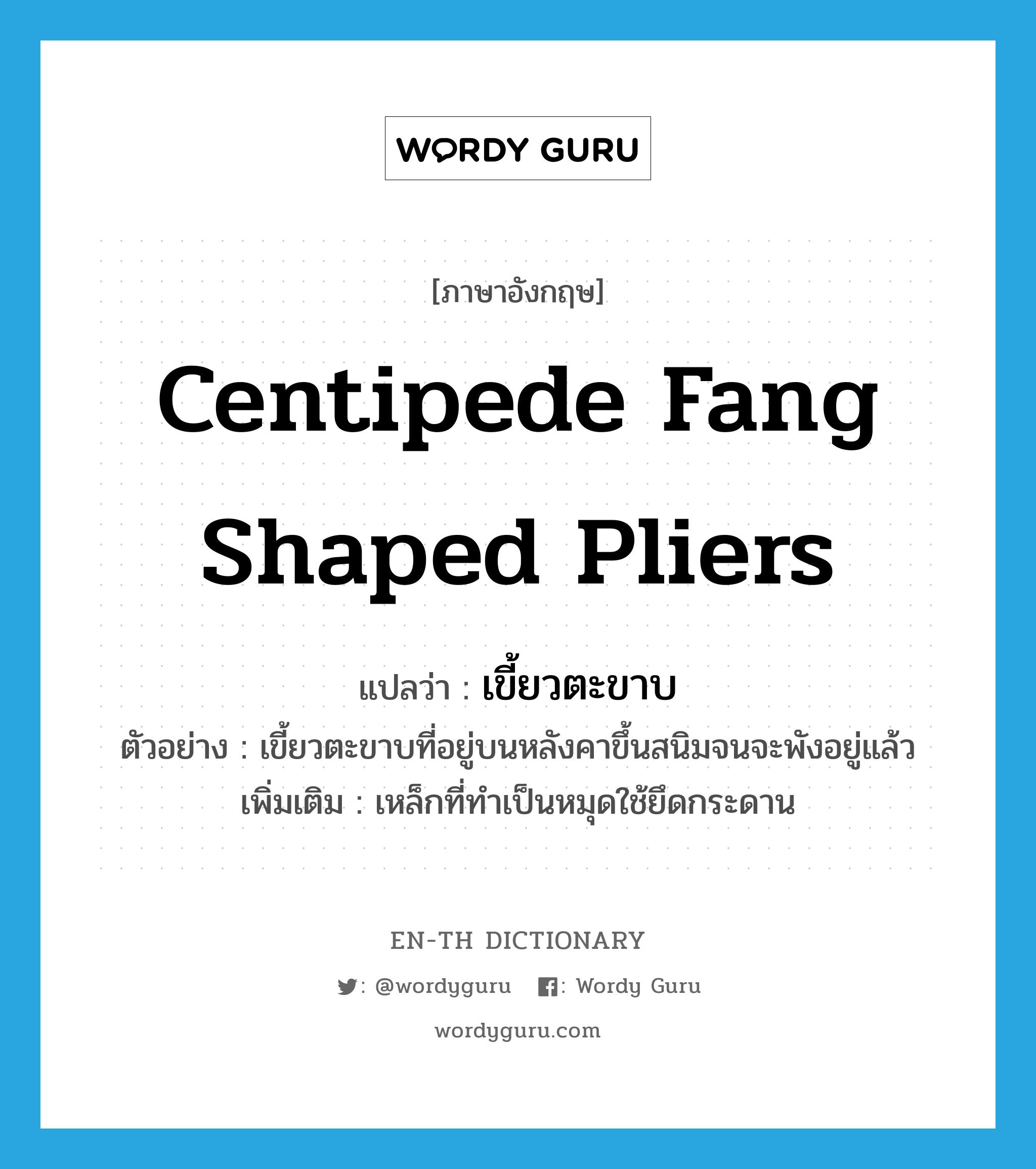 centipede fang shaped pliers แปลว่า?, คำศัพท์ภาษาอังกฤษ centipede fang shaped pliers แปลว่า เขี้ยวตะขาบ ประเภท N ตัวอย่าง เขี้ยวตะขาบที่อยู่บนหลังคาขึ้นสนิมจนจะพังอยู่แล้ว เพิ่มเติม เหล็กที่ทำเป็นหมุดใช้ยึดกระดาน หมวด N