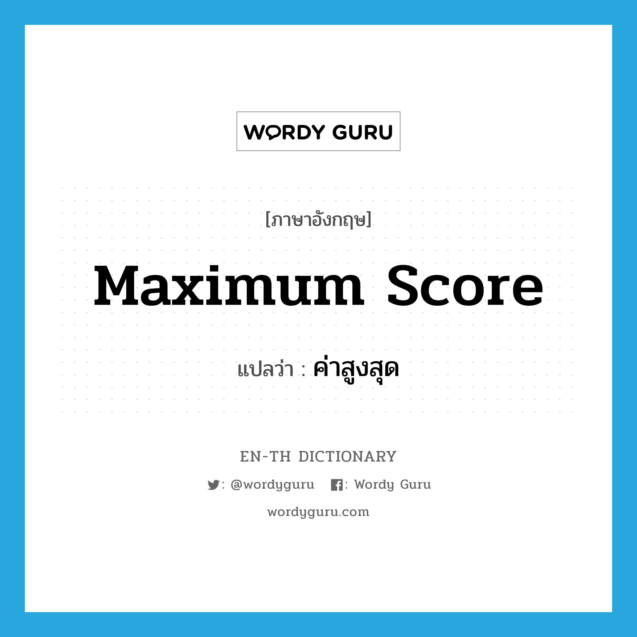 maximum score แปลว่า?, คำศัพท์ภาษาอังกฤษ maximum score แปลว่า ค่าสูงสุด ประเภท N หมวด N