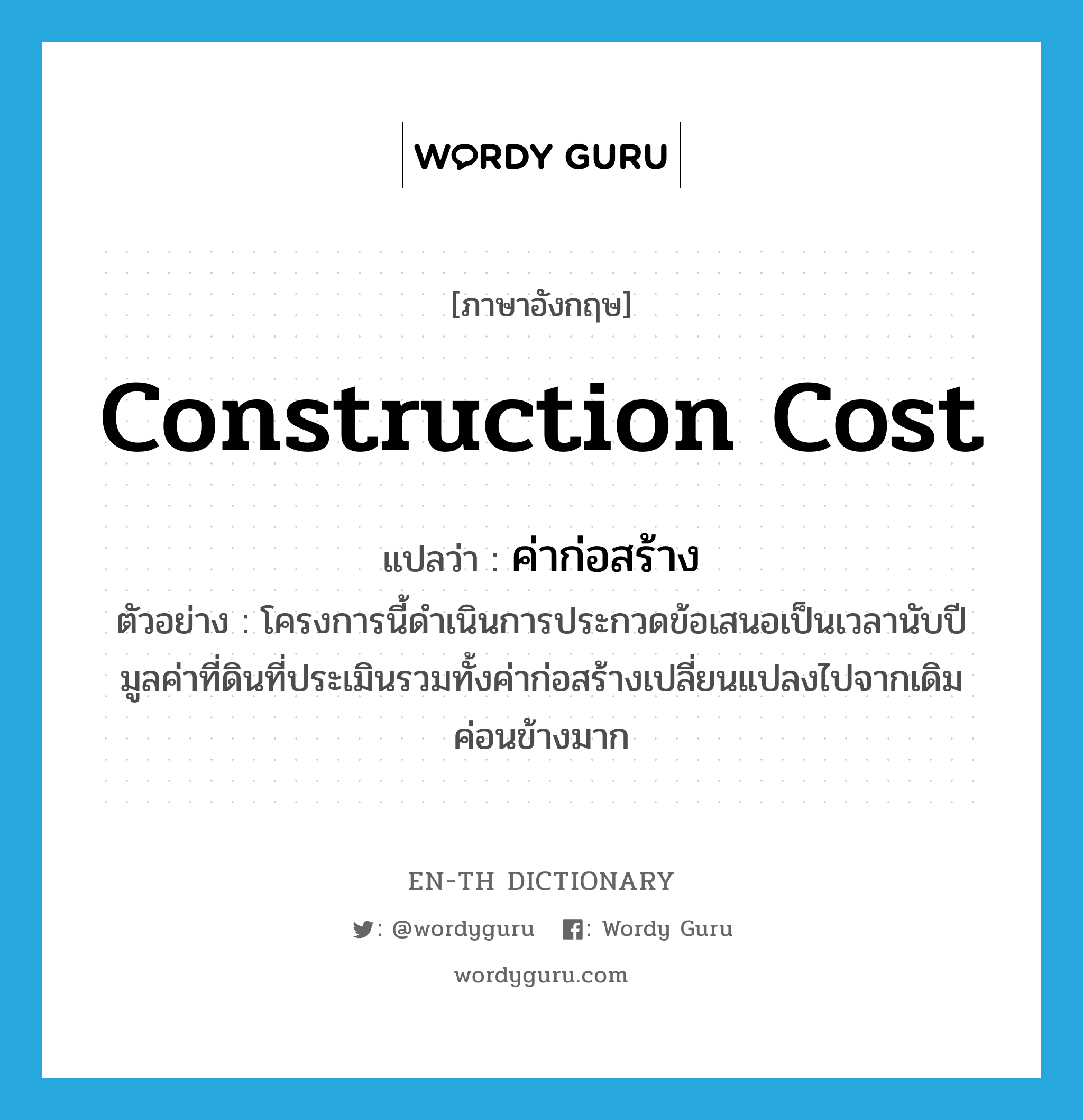 construction cost แปลว่า?, คำศัพท์ภาษาอังกฤษ construction cost แปลว่า ค่าก่อสร้าง ประเภท N ตัวอย่าง โครงการนี้ดำเนินการประกวดข้อเสนอเป็นเวลานับปี มูลค่าที่ดินที่ประเมินรวมทั้งค่าก่อสร้างเปลี่ยนแปลงไปจากเดิมค่อนข้างมาก หมวด N