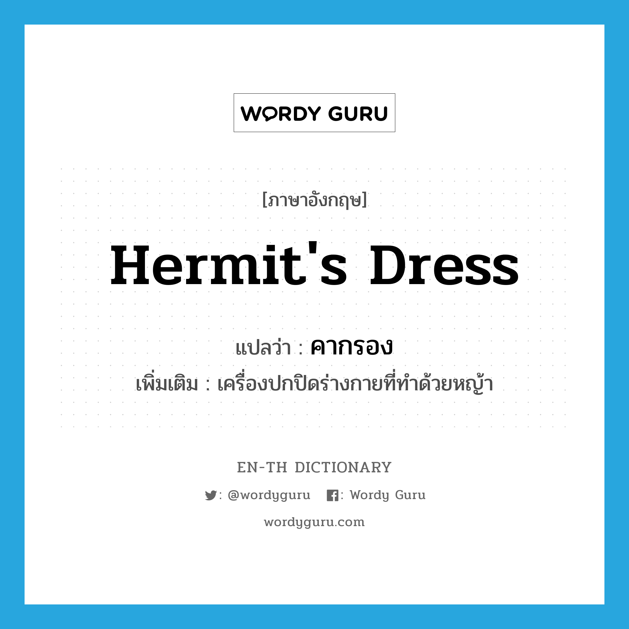 hermit&#39;s dress แปลว่า?, คำศัพท์ภาษาอังกฤษ hermit&#39;s dress แปลว่า คากรอง ประเภท N เพิ่มเติม เครื่องปกปิดร่างกายที่ทำด้วยหญ้า หมวด N