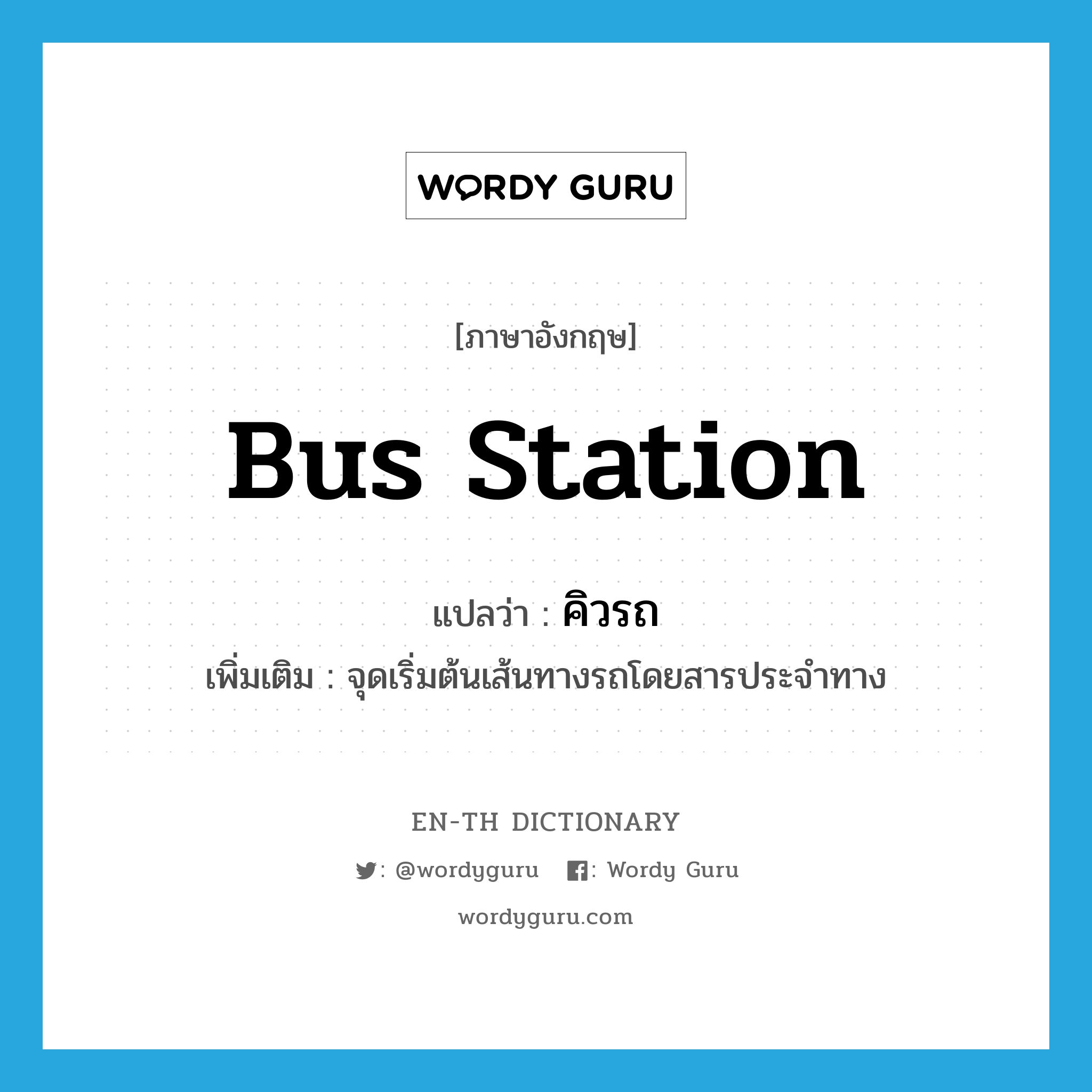 bus station แปลว่า?, คำศัพท์ภาษาอังกฤษ bus station แปลว่า คิวรถ ประเภท N เพิ่มเติม จุดเริ่มต้นเส้นทางรถโดยสารประจำทาง หมวด N