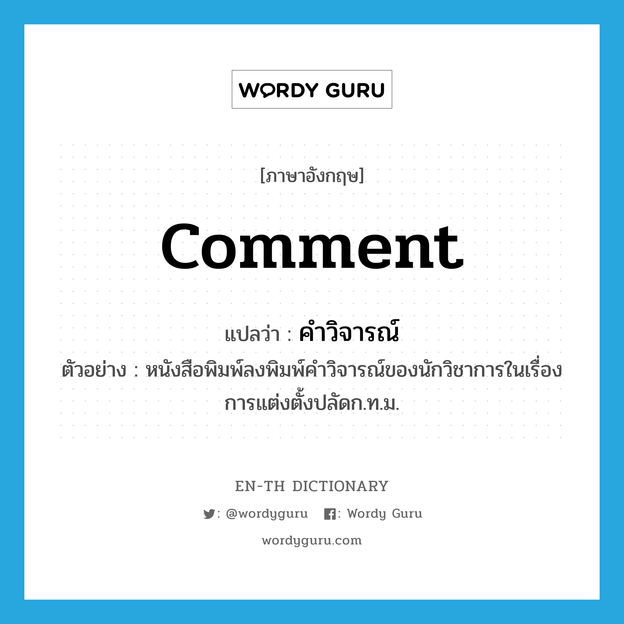 comment แปลว่า?, คำศัพท์ภาษาอังกฤษ comment แปลว่า คำวิจารณ์ ประเภท N ตัวอย่าง หนังสือพิมพ์ลงพิมพ์คำวิจารณ์ของนักวิชาการในเรื่องการแต่งตั้งปลัดก.ท.ม. หมวด N