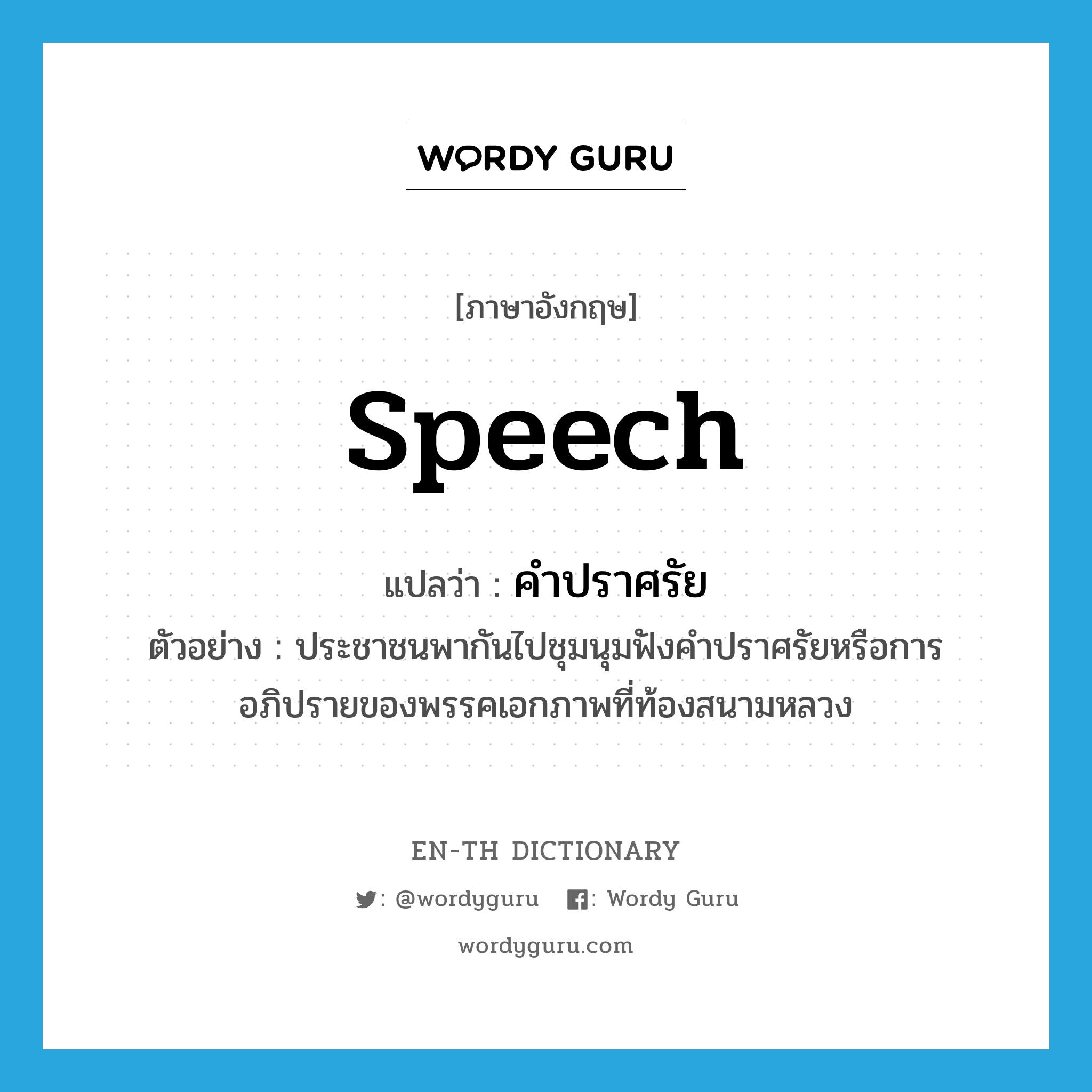 speech แปลว่า?, คำศัพท์ภาษาอังกฤษ speech แปลว่า คำปราศรัย ประเภท N ตัวอย่าง ประชาชนพากันไปชุมนุมฟังคำปราศรัยหรือการอภิปรายของพรรคเอกภาพที่ท้องสนามหลวง หมวด N