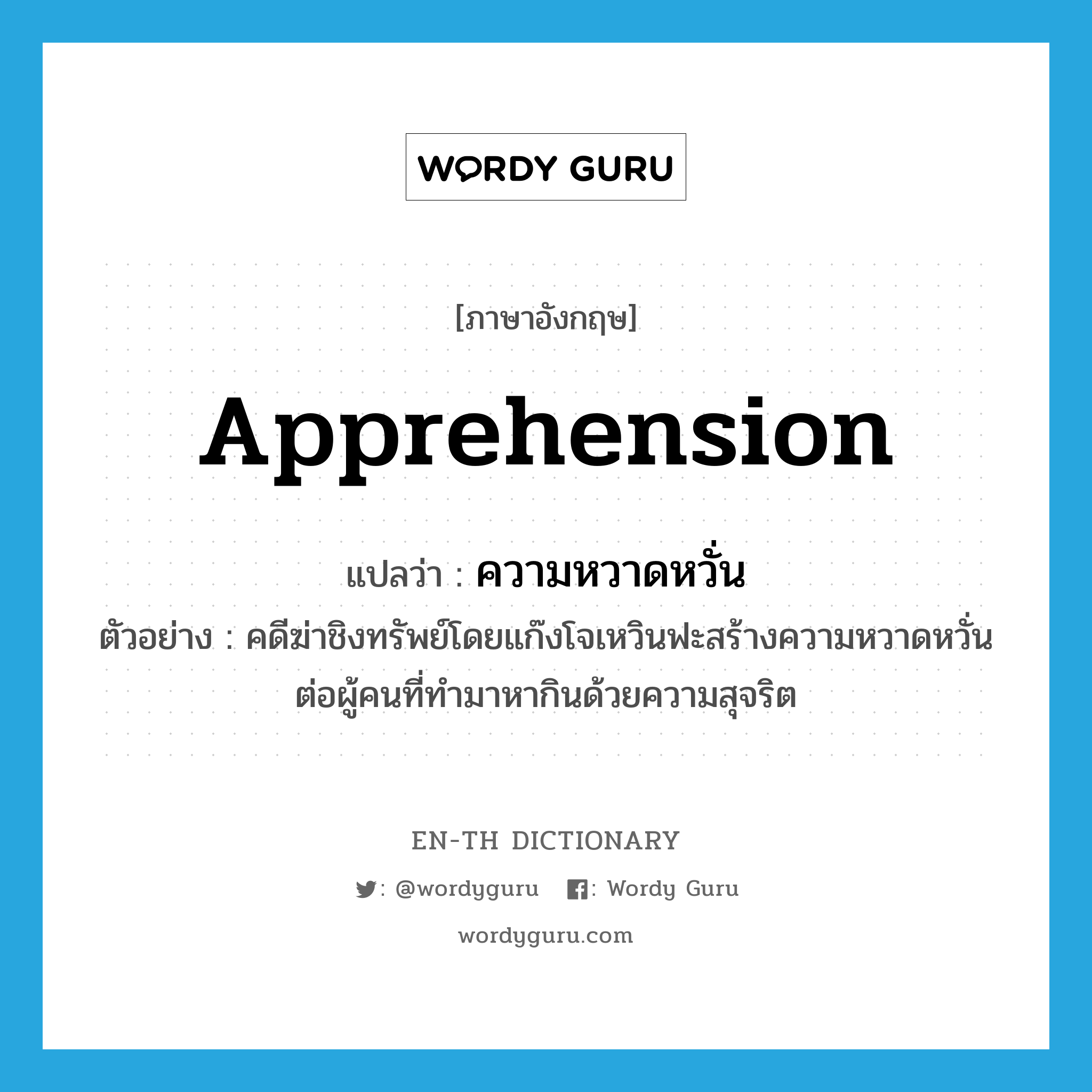 apprehension แปลว่า?, คำศัพท์ภาษาอังกฤษ apprehension แปลว่า ความหวาดหวั่น ประเภท N ตัวอย่าง คดีฆ่าชิงทรัพย์โดยแก๊งโจเหวินฟะสร้างความหวาดหวั่นต่อผู้คนที่ทำมาหากินด้วยความสุจริต หมวด N