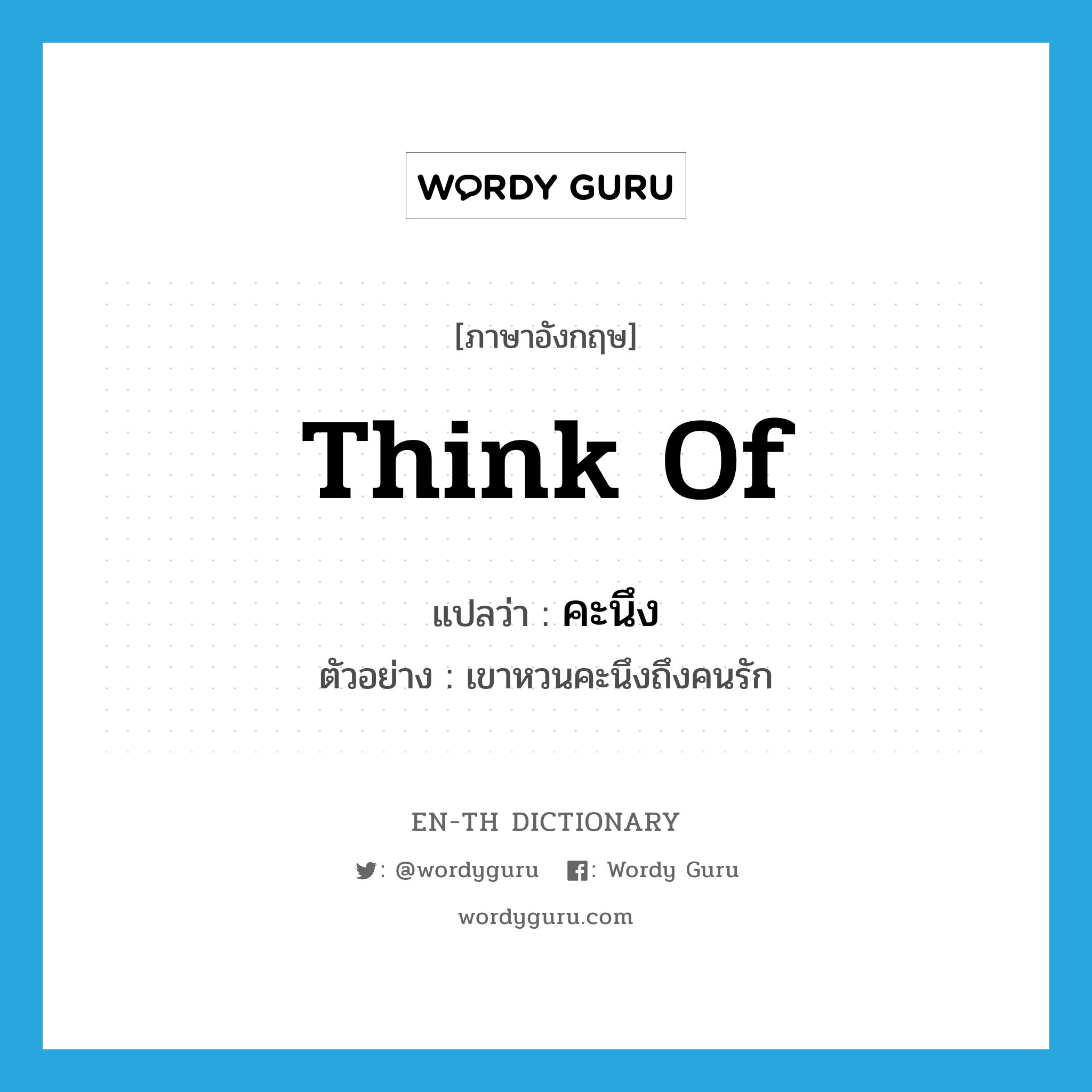 think of แปลว่า?, คำศัพท์ภาษาอังกฤษ think of แปลว่า คะนึง ประเภท V ตัวอย่าง เขาหวนคะนึงถึงคนรัก หมวด V