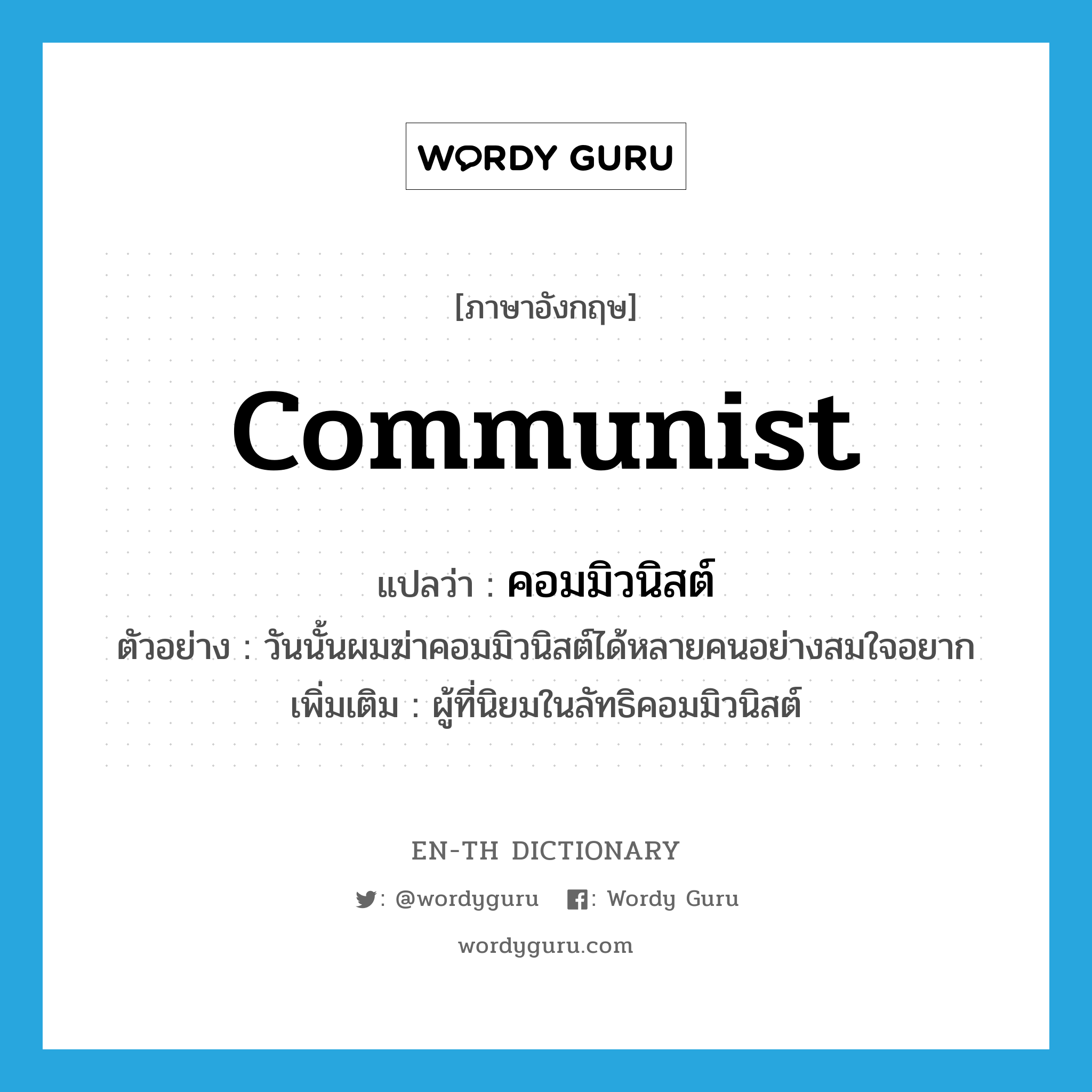 communist แปลว่า?, คำศัพท์ภาษาอังกฤษ communist แปลว่า คอมมิวนิสต์ ประเภท N ตัวอย่าง วันนั้นผมฆ่าคอมมิวนิสต์ได้หลายคนอย่างสมใจอยาก เพิ่มเติม ผู้ที่นิยมในลัทธิคอมมิวนิสต์ หมวด N