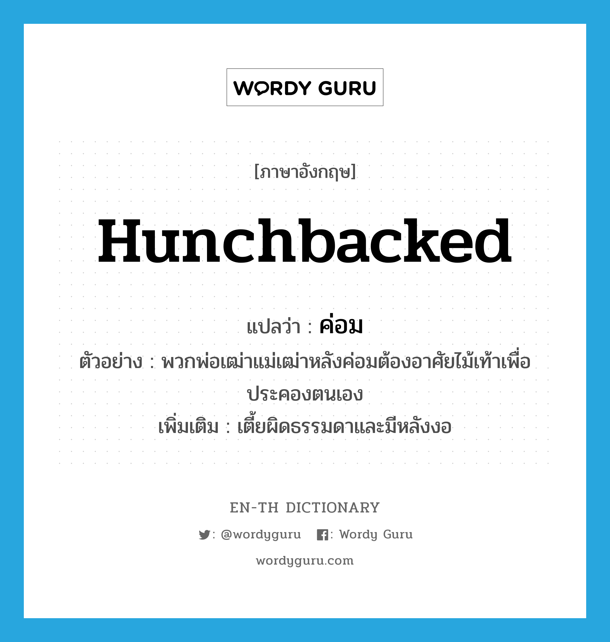 hunchbacked แปลว่า?, คำศัพท์ภาษาอังกฤษ hunchbacked แปลว่า ค่อม ประเภท ADJ ตัวอย่าง พวกพ่อเฒ่าแม่เฒ่าหลังค่อมต้องอาศัยไม้เท้าเพื่อประคองตนเอง เพิ่มเติม เตี้ยผิดธรรมดาและมีหลังงอ หมวด ADJ