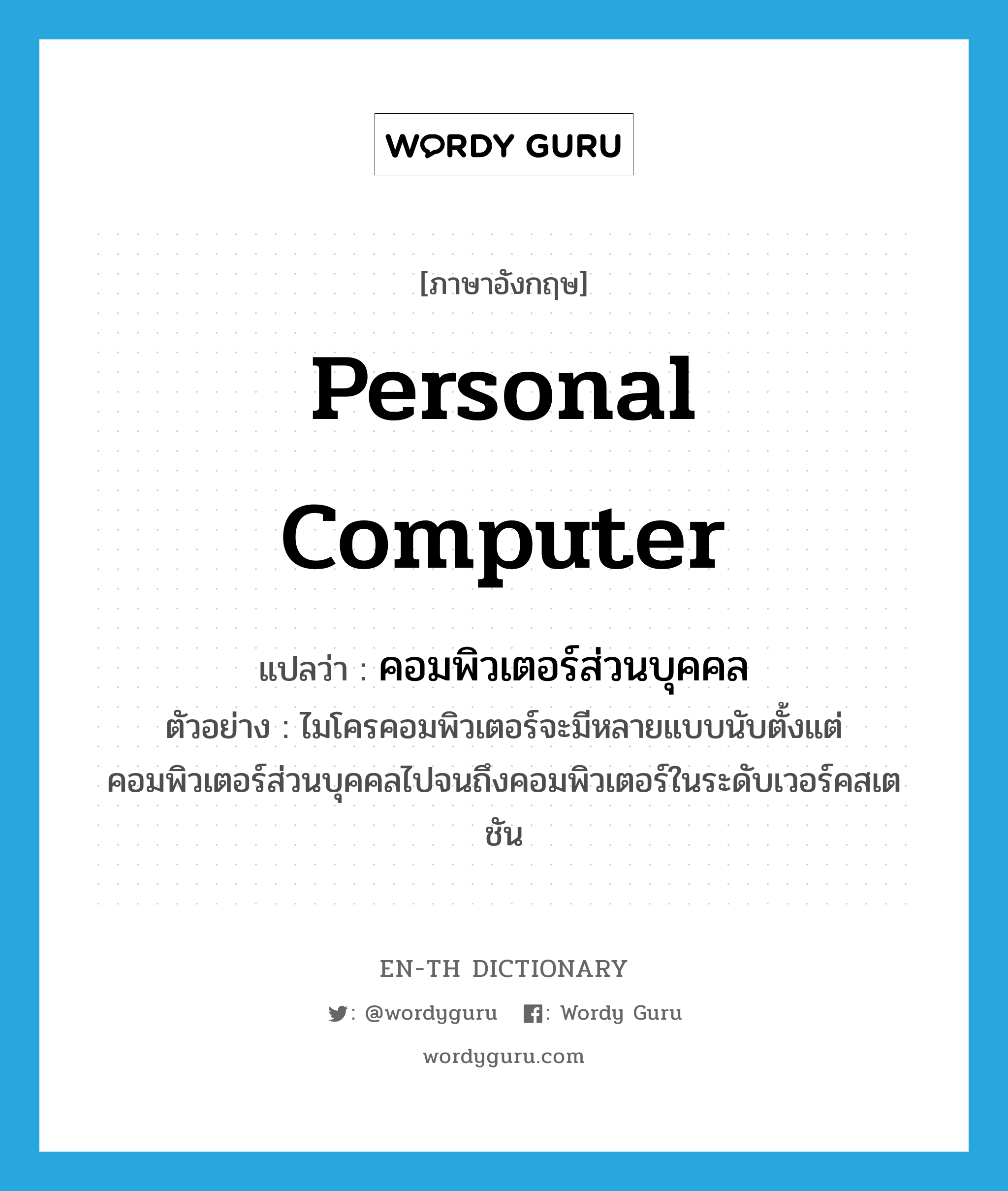 personal computer แปลว่า?, คำศัพท์ภาษาอังกฤษ personal computer แปลว่า คอมพิวเตอร์ส่วนบุคคล ประเภท N ตัวอย่าง ไมโครคอมพิวเตอร์จะมีหลายแบบนับตั้งแต่คอมพิวเตอร์ส่วนบุคคลไปจนถึงคอมพิวเตอร์ในระดับเวอร์คสเตชัน หมวด N