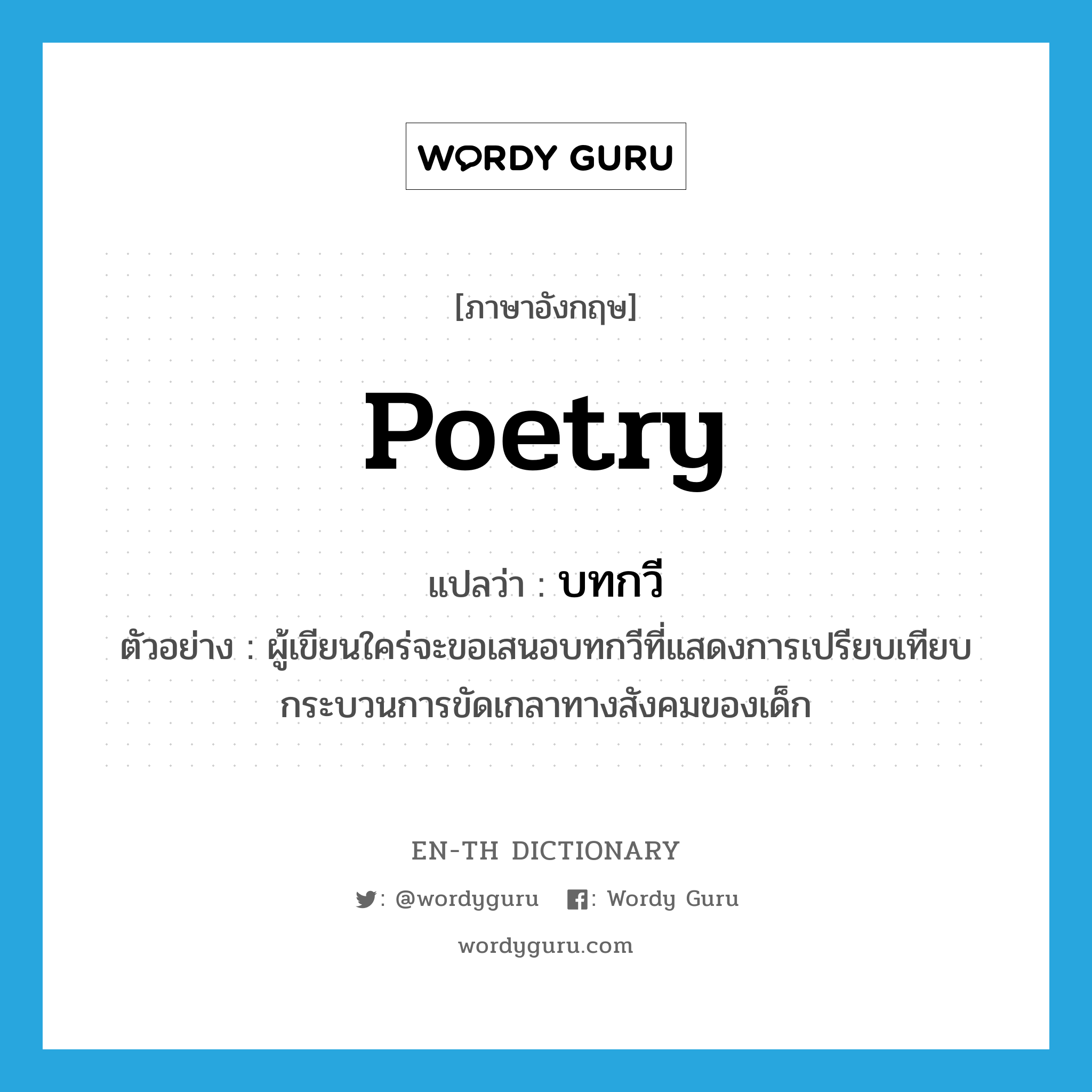 poetry แปลว่า?, คำศัพท์ภาษาอังกฤษ poetry แปลว่า บทกวี ประเภท N ตัวอย่าง ผู้เขียนใคร่จะขอเสนอบทกวีที่แสดงการเปรียบเทียบกระบวนการขัดเกลาทางสังคมของเด็ก หมวด N