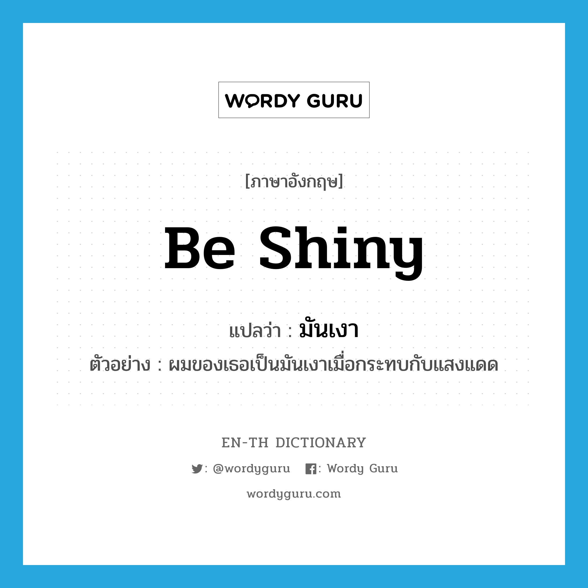 be shiny แปลว่า?, คำศัพท์ภาษาอังกฤษ be shiny แปลว่า มันเงา ประเภท V ตัวอย่าง ผมของเธอเป็นมันเงาเมื่อกระทบกับแสงแดด หมวด V