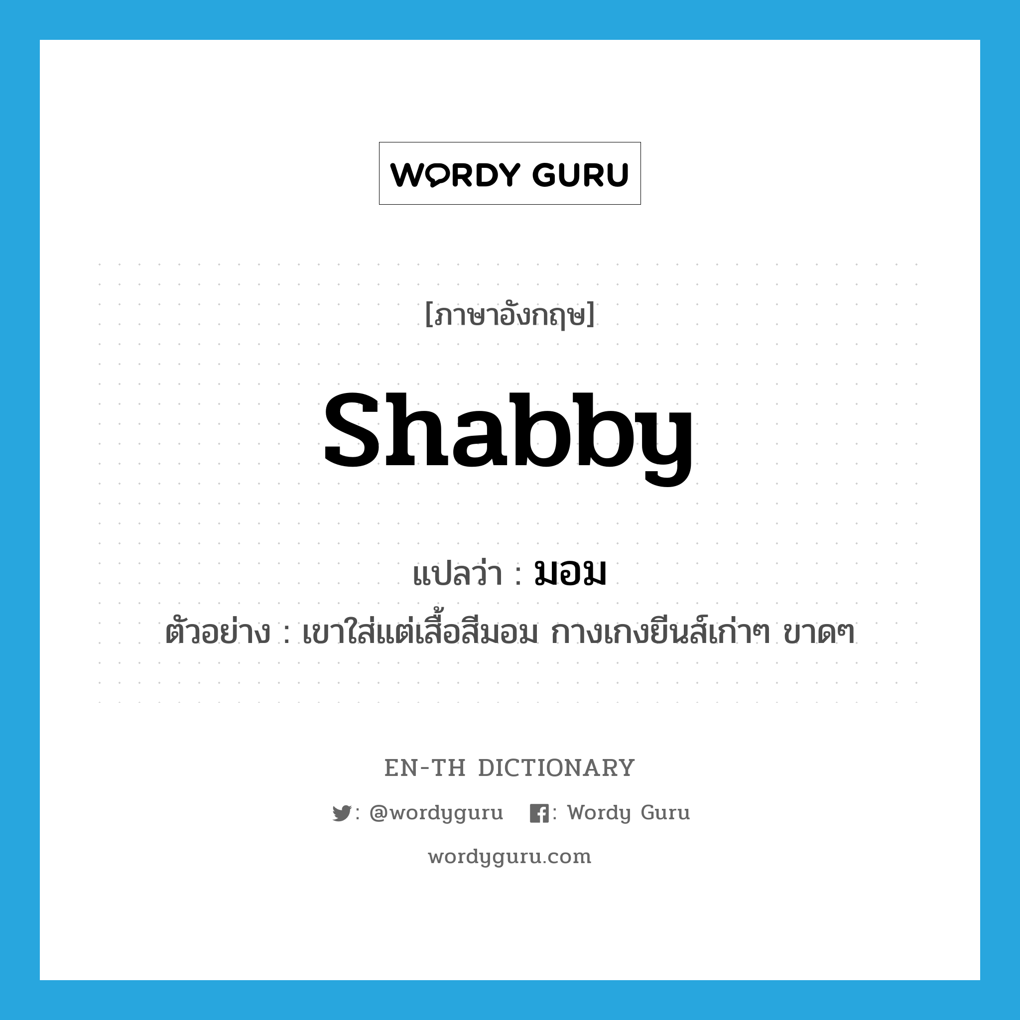 shabby แปลว่า?, คำศัพท์ภาษาอังกฤษ shabby แปลว่า มอม ประเภท ADJ ตัวอย่าง เขาใส่แต่เสื้อสีมอม กางเกงยีนส์เก่าๆ ขาดๆ หมวด ADJ