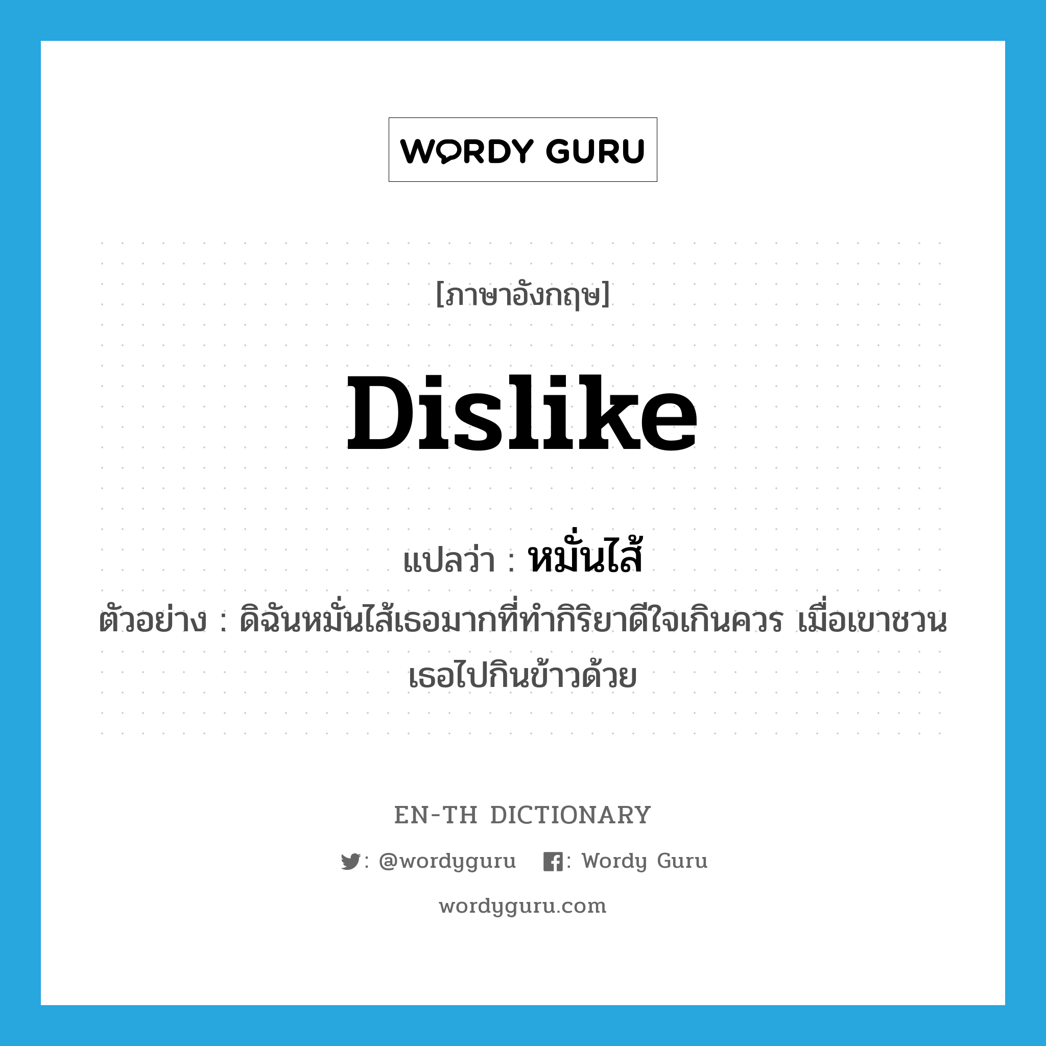 dislike แปลว่า?, คำศัพท์ภาษาอังกฤษ dislike แปลว่า หมั่นไส้ ประเภท V ตัวอย่าง ดิฉันหมั่นไส้เธอมากที่ทำกิริยาดีใจเกินควร เมื่อเขาชวนเธอไปกินข้าวด้วย หมวด V