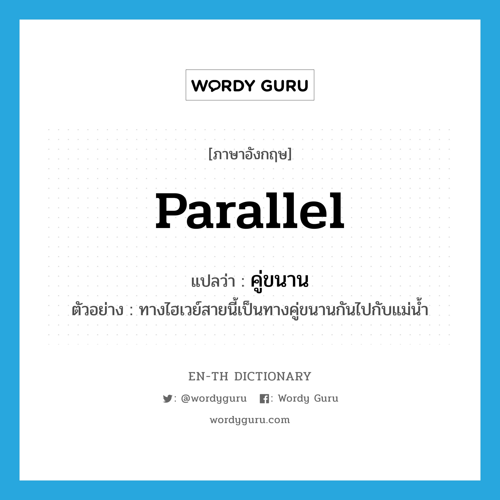 parallel แปลว่า?, คำศัพท์ภาษาอังกฤษ parallel แปลว่า คู่ขนาน ประเภท ADJ ตัวอย่าง ทางไฮเวย์สายนี้เป็นทางคู่ขนานกันไปกับแม่น้ำ หมวด ADJ