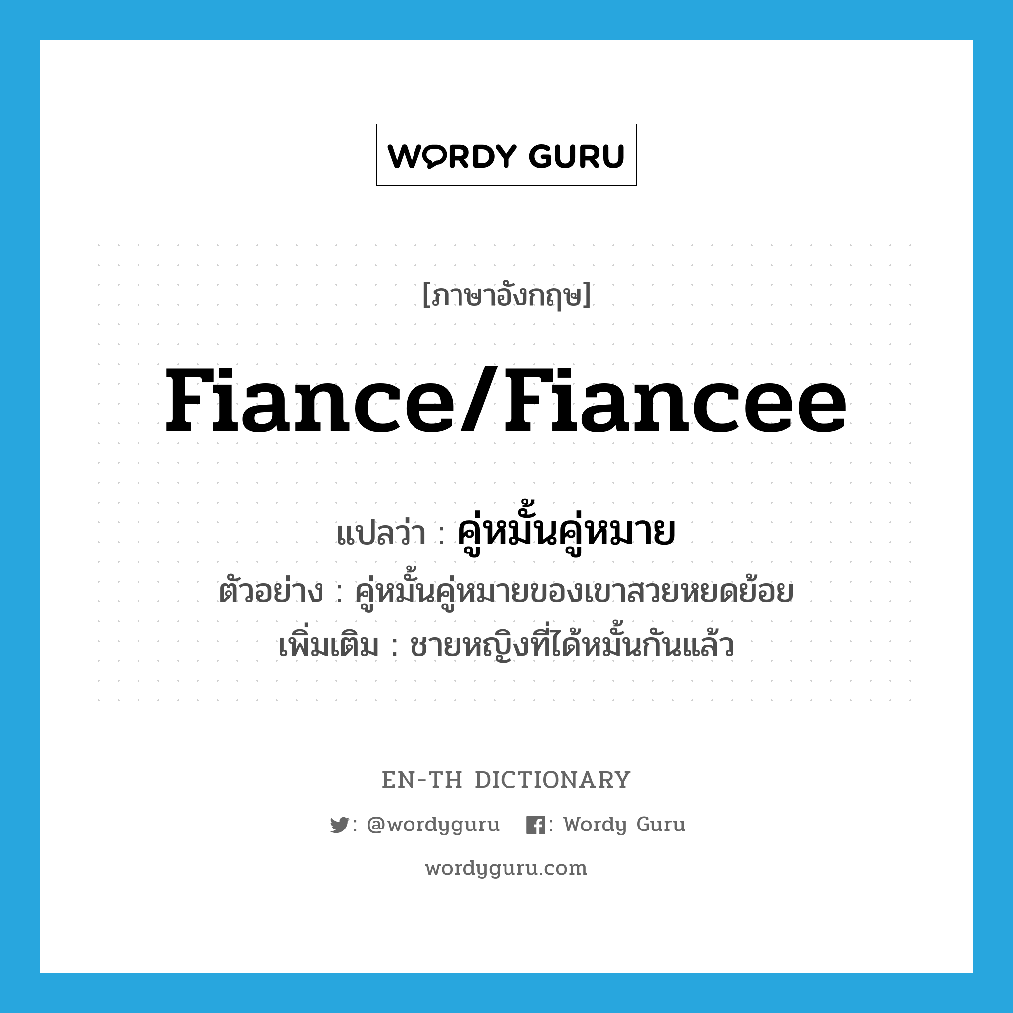 fiance/fiancee แปลว่า?, คำศัพท์ภาษาอังกฤษ fiance/fiancee แปลว่า คู่หมั้นคู่หมาย ประเภท N ตัวอย่าง คู่หมั้นคู่หมายของเขาสวยหยดย้อย เพิ่มเติม ชายหญิงที่ได้หมั้นกันแล้ว หมวด N