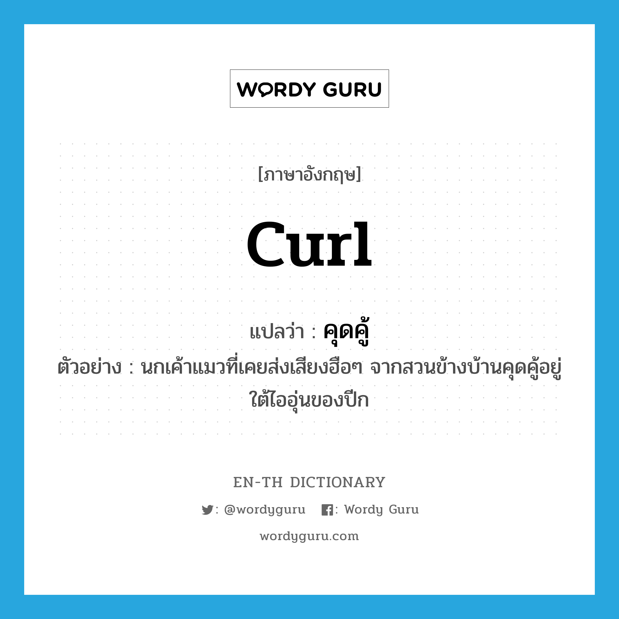 curl แปลว่า?, คำศัพท์ภาษาอังกฤษ curl แปลว่า คุดคู้ ประเภท V ตัวอย่าง นกเค้าแมวที่เคยส่งเสียงฮือๆ จากสวนข้างบ้านคุดคู้อยู่ใต้ไออุ่นของปีก หมวด V