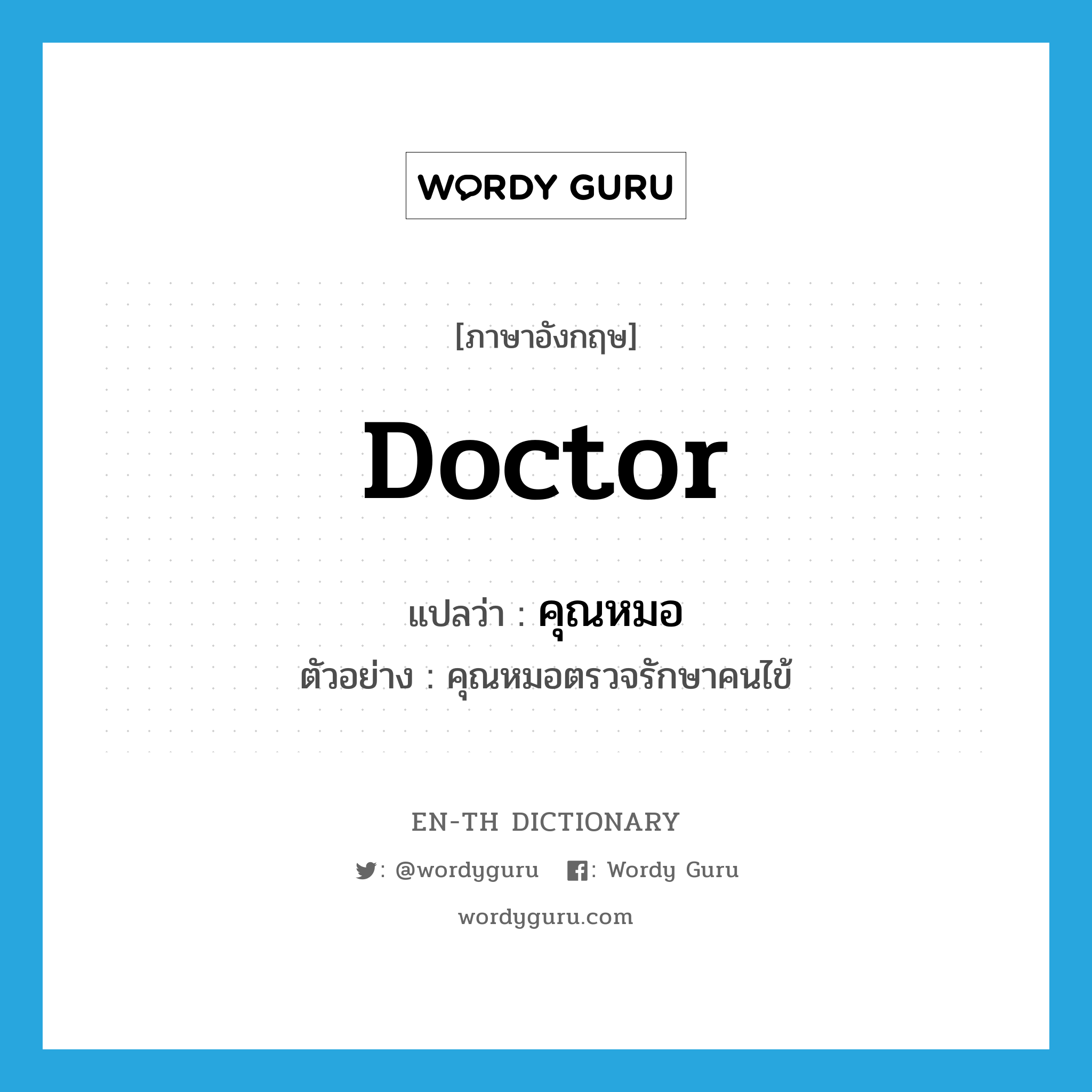 doctor แปลว่า?, คำศัพท์ภาษาอังกฤษ doctor แปลว่า คุณหมอ ประเภท N ตัวอย่าง คุณหมอตรวจรักษาคนไข้ หมวด N