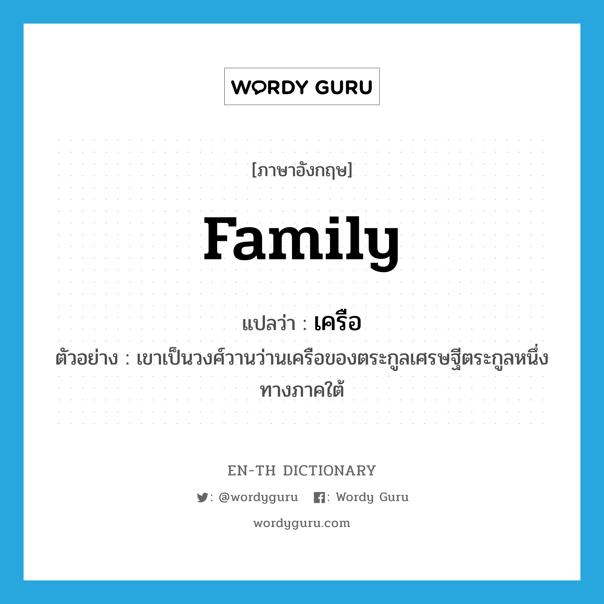 family แปลว่า?, คำศัพท์ภาษาอังกฤษ family แปลว่า เครือ ประเภท N ตัวอย่าง เขาเป็นวงศ์วานว่านเครือของตระกูลเศรษฐีตระกูลหนึ่งทางภาคใต้ หมวด N