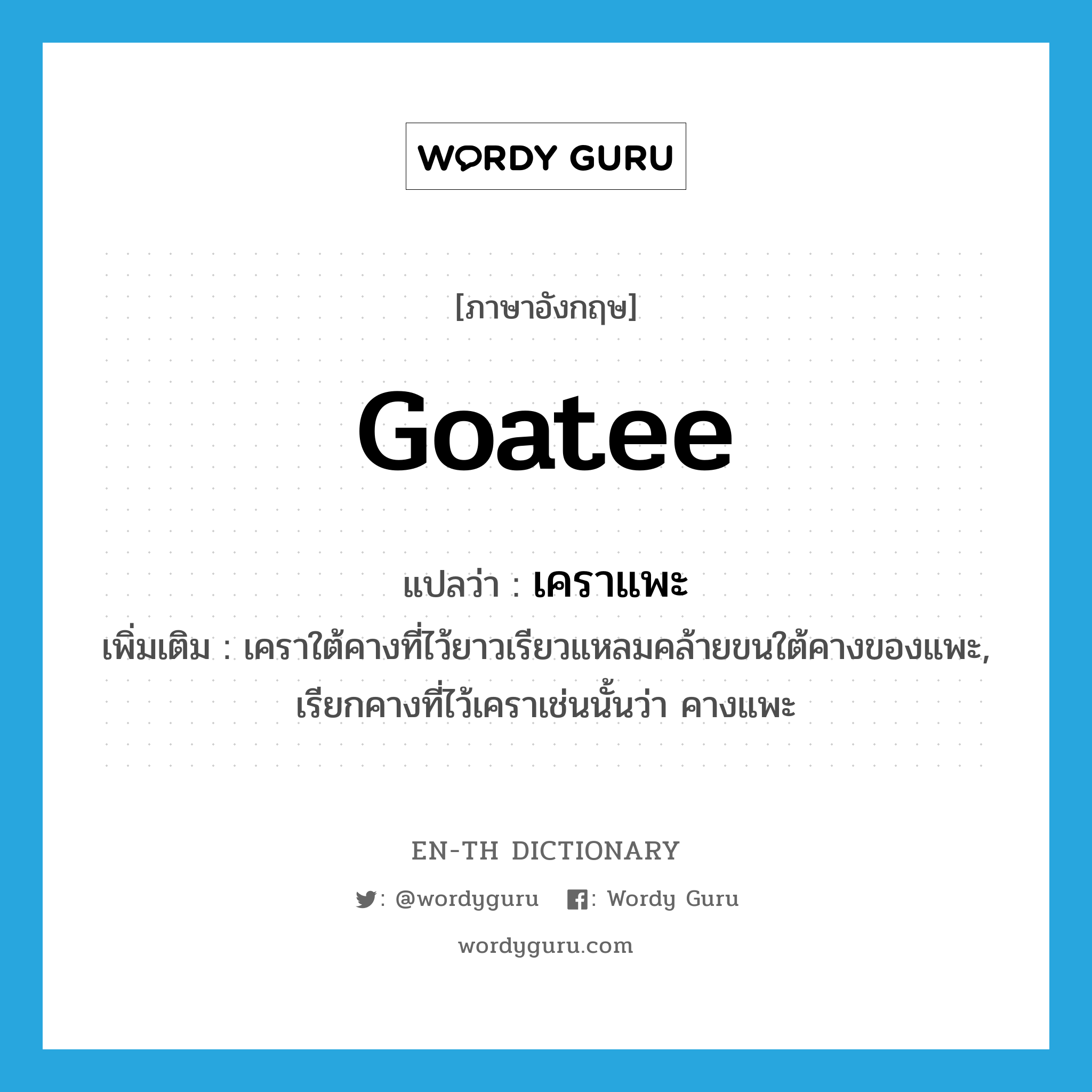 goatee แปลว่า?, คำศัพท์ภาษาอังกฤษ goatee แปลว่า เคราแพะ ประเภท N เพิ่มเติม เคราใต้คางที่ไว้ยาวเรียวแหลมคล้ายขนใต้คางของแพะ, เรียกคางที่ไว้เคราเช่นนั้นว่า คางแพะ หมวด N