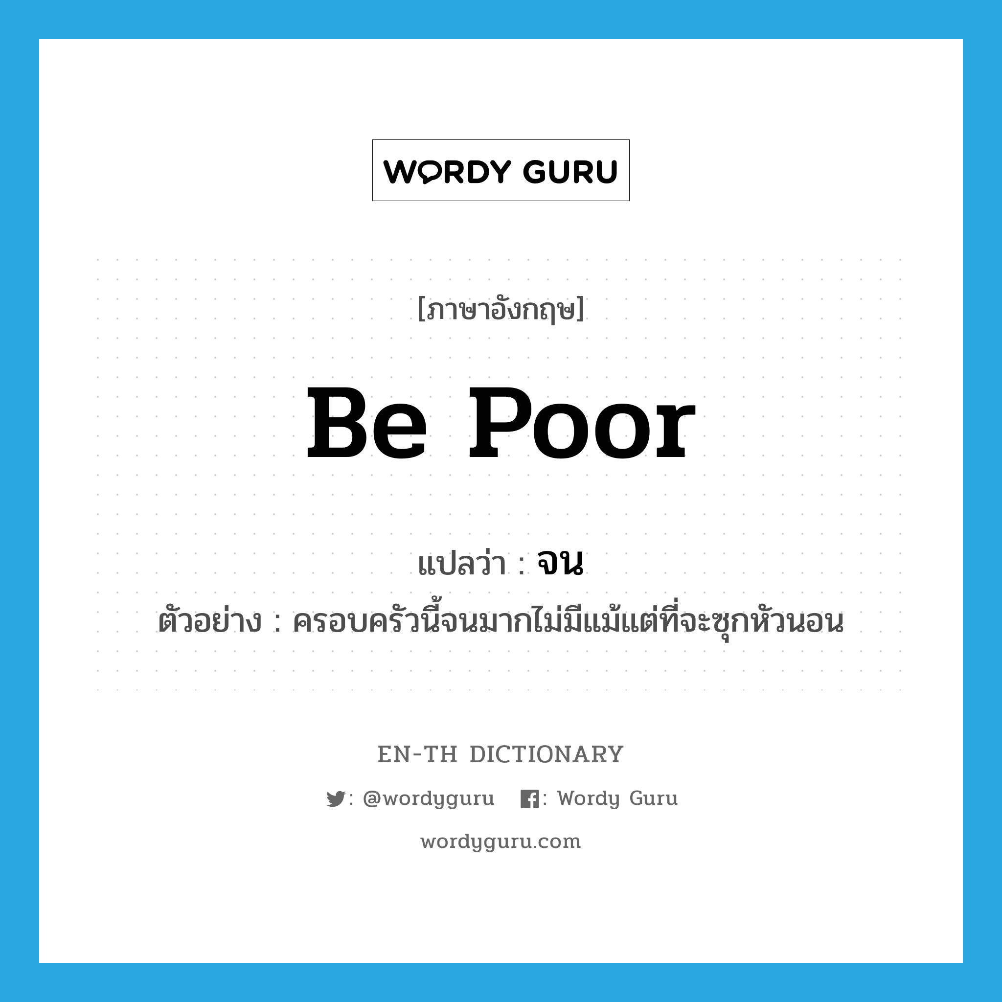 be poor แปลว่า?, คำศัพท์ภาษาอังกฤษ be poor แปลว่า จน ประเภท V ตัวอย่าง ครอบครัวนี้จนมากไม่มีแม้แต่ที่จะซุกหัวนอน หมวด V