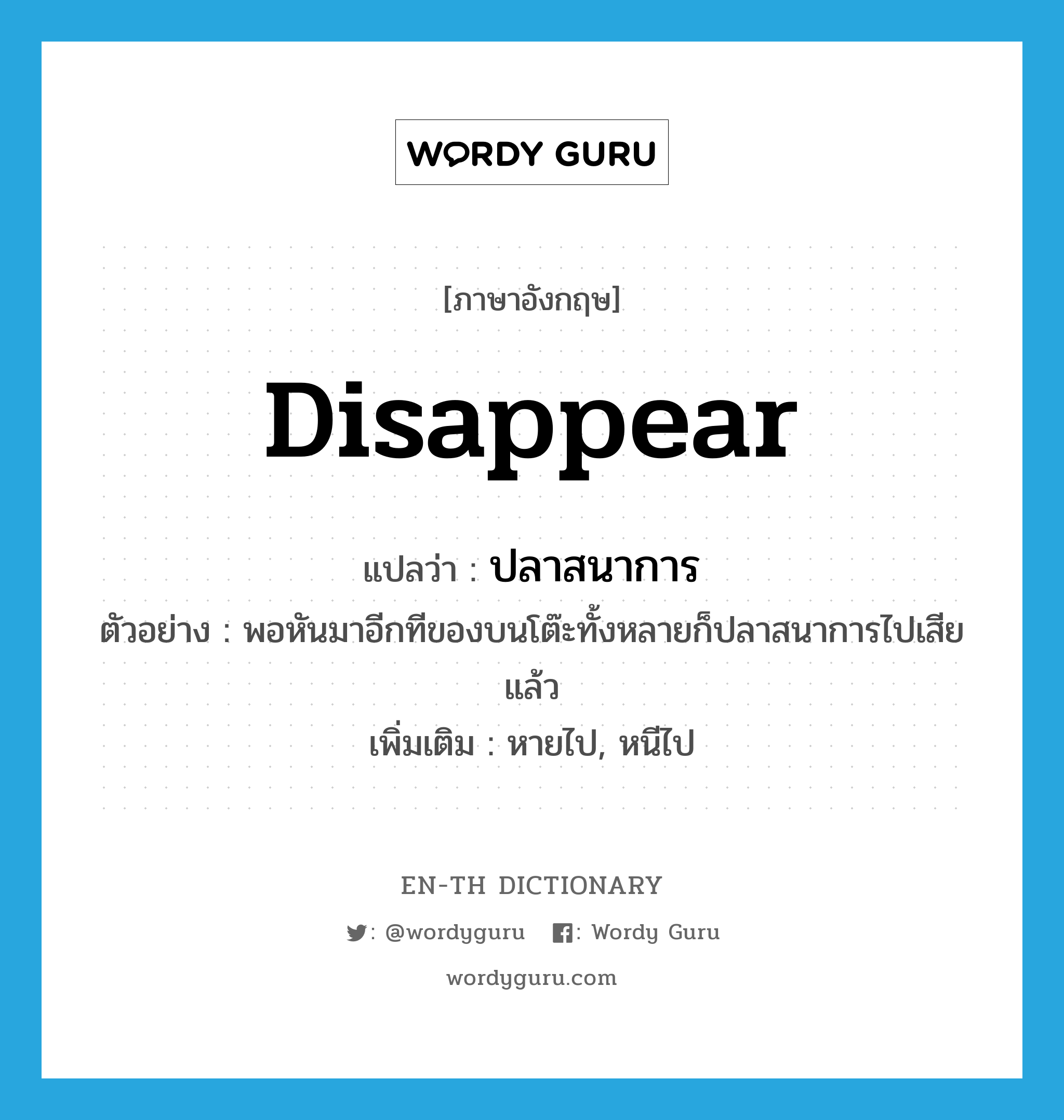 disappear แปลว่า?, คำศัพท์ภาษาอังกฤษ disappear แปลว่า ปลาสนาการ ประเภท V ตัวอย่าง พอหันมาอีกทีของบนโต๊ะทั้งหลายก็ปลาสนาการไปเสียแล้ว เพิ่มเติม หายไป, หนีไป หมวด V