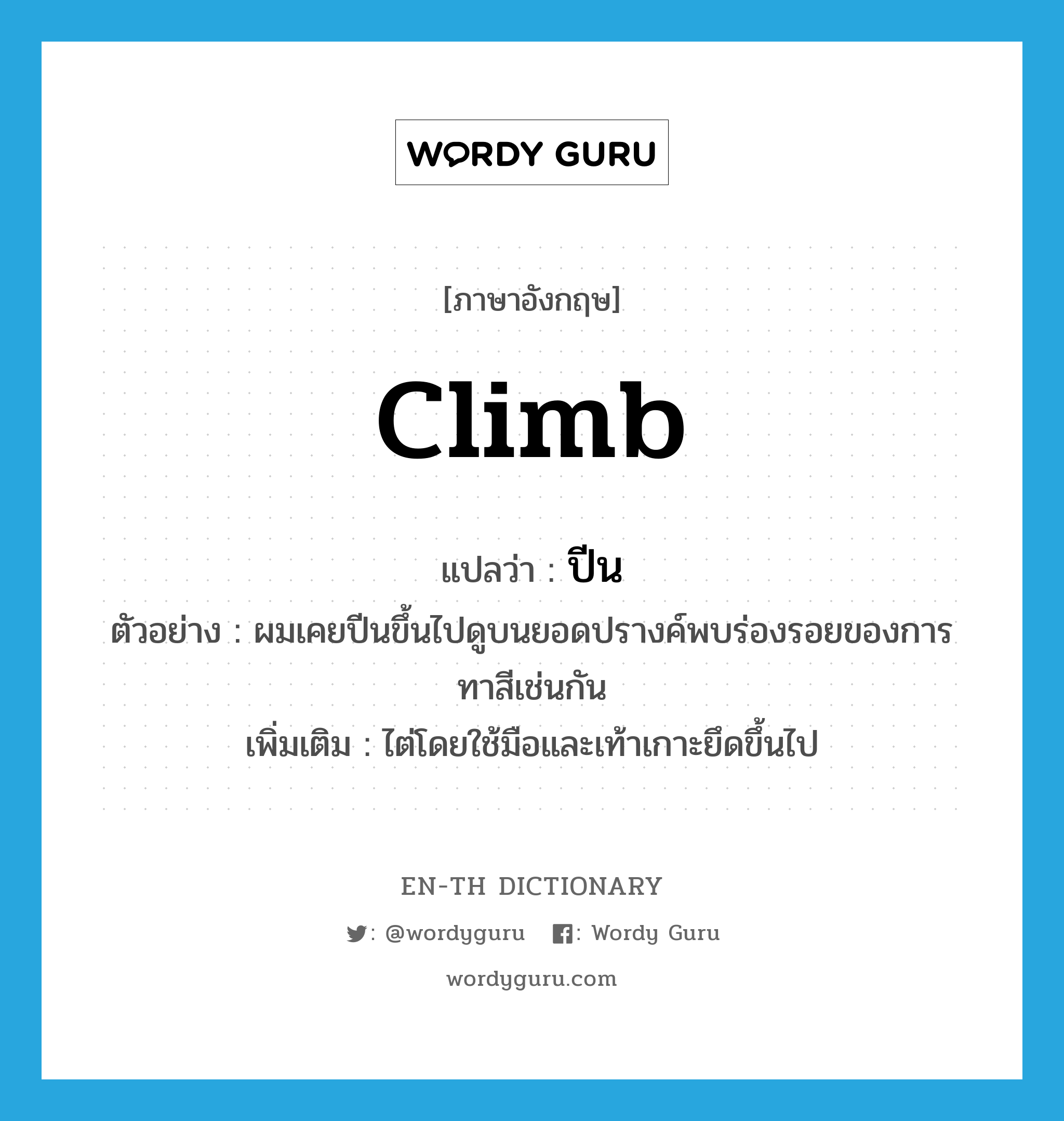 climb แปลว่า?, คำศัพท์ภาษาอังกฤษ climb แปลว่า ปีน ประเภท V ตัวอย่าง ผมเคยปีนขึ้นไปดูบนยอดปรางค์พบร่องรอยของการทาสีเช่นกัน เพิ่มเติม ไต่โดยใช้มือและเท้าเกาะยึดขึ้นไป หมวด V