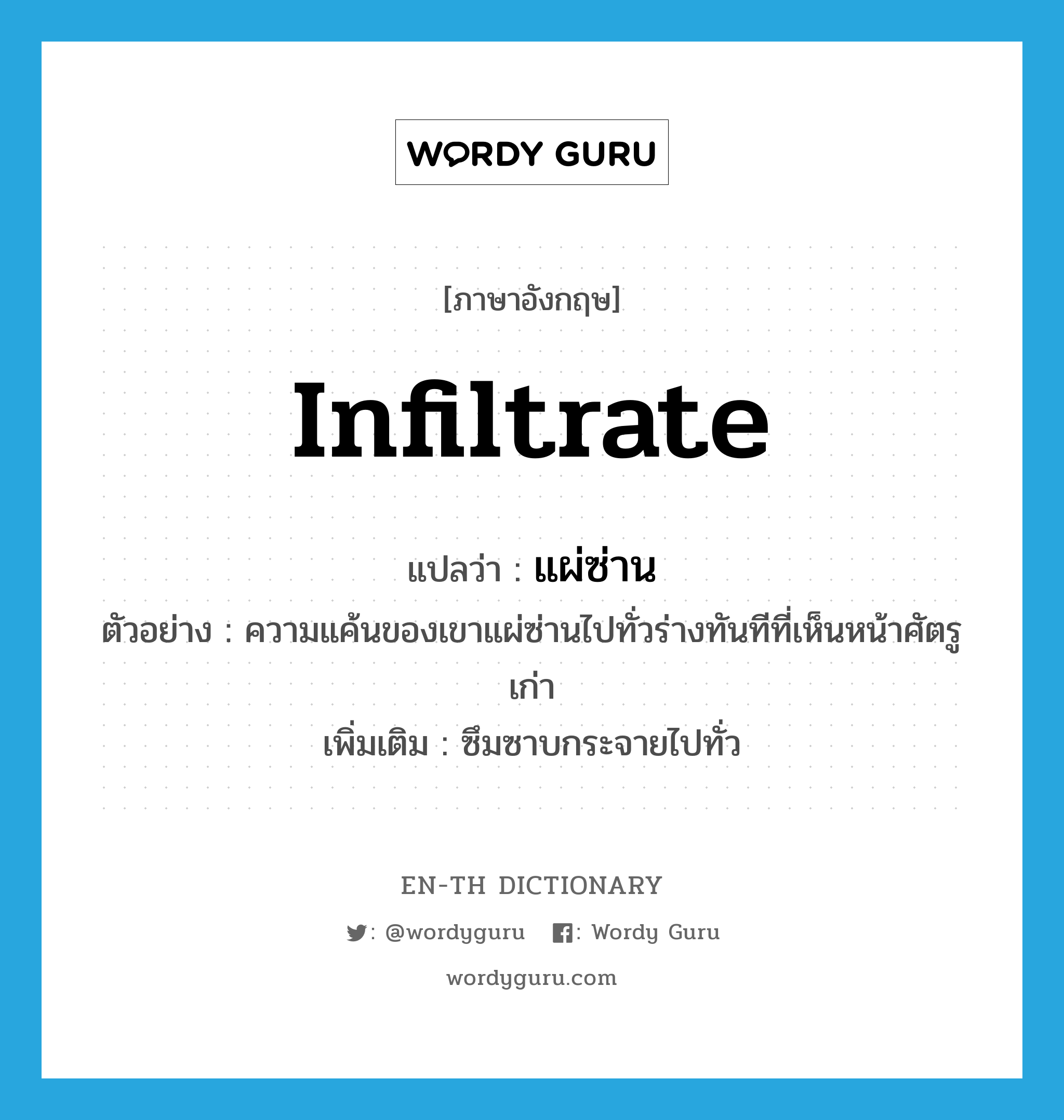 infiltrate แปลว่า?, คำศัพท์ภาษาอังกฤษ infiltrate แปลว่า แผ่ซ่าน ประเภท V ตัวอย่าง ความแค้นของเขาแผ่ซ่านไปทั่วร่างทันทีที่เห็นหน้าศัตรูเก่า เพิ่มเติม ซึมซาบกระจายไปทั่ว หมวด V