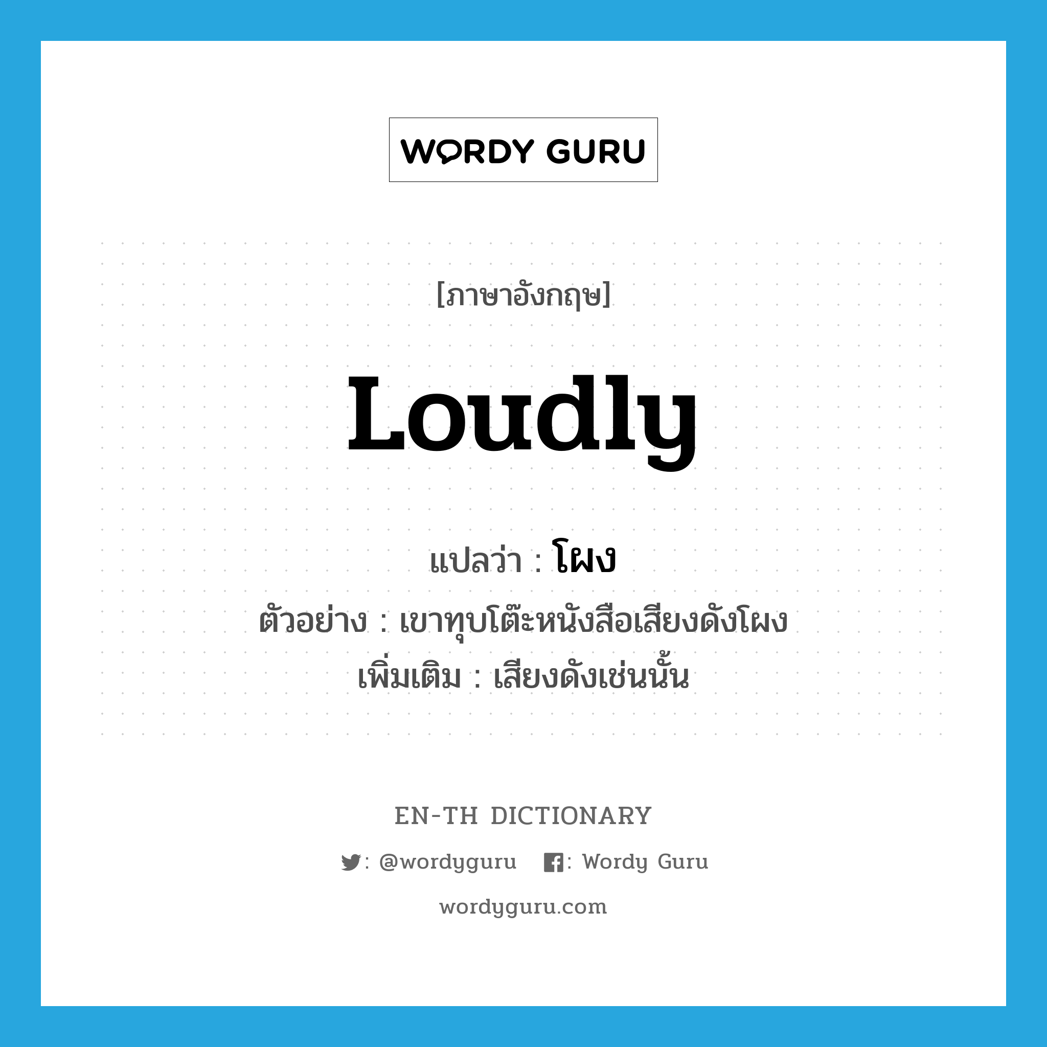 loudly แปลว่า?, คำศัพท์ภาษาอังกฤษ loudly แปลว่า โผง ประเภท ADV ตัวอย่าง เขาทุบโต๊ะหนังสือเสียงดังโผง เพิ่มเติม เสียงดังเช่นนั้น หมวด ADV