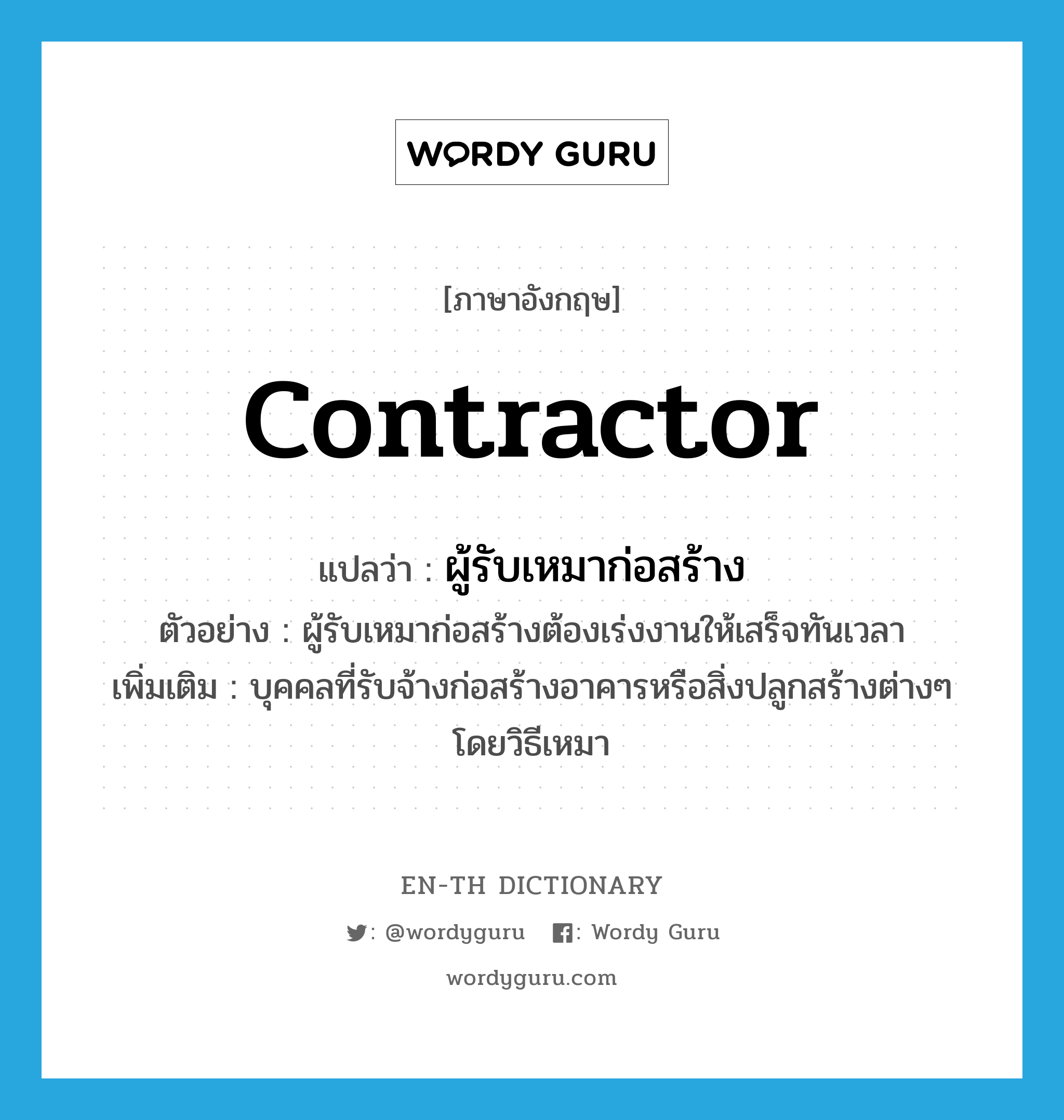 contractor แปลว่า?, คำศัพท์ภาษาอังกฤษ contractor แปลว่า ผู้รับเหมาก่อสร้าง ประเภท N ตัวอย่าง ผู้รับเหมาก่อสร้างต้องเร่งงานให้เสร็จทันเวลา เพิ่มเติม บุคคลที่รับจ้างก่อสร้างอาคารหรือสิ่งปลูกสร้างต่างๆ โดยวิธีเหมา หมวด N