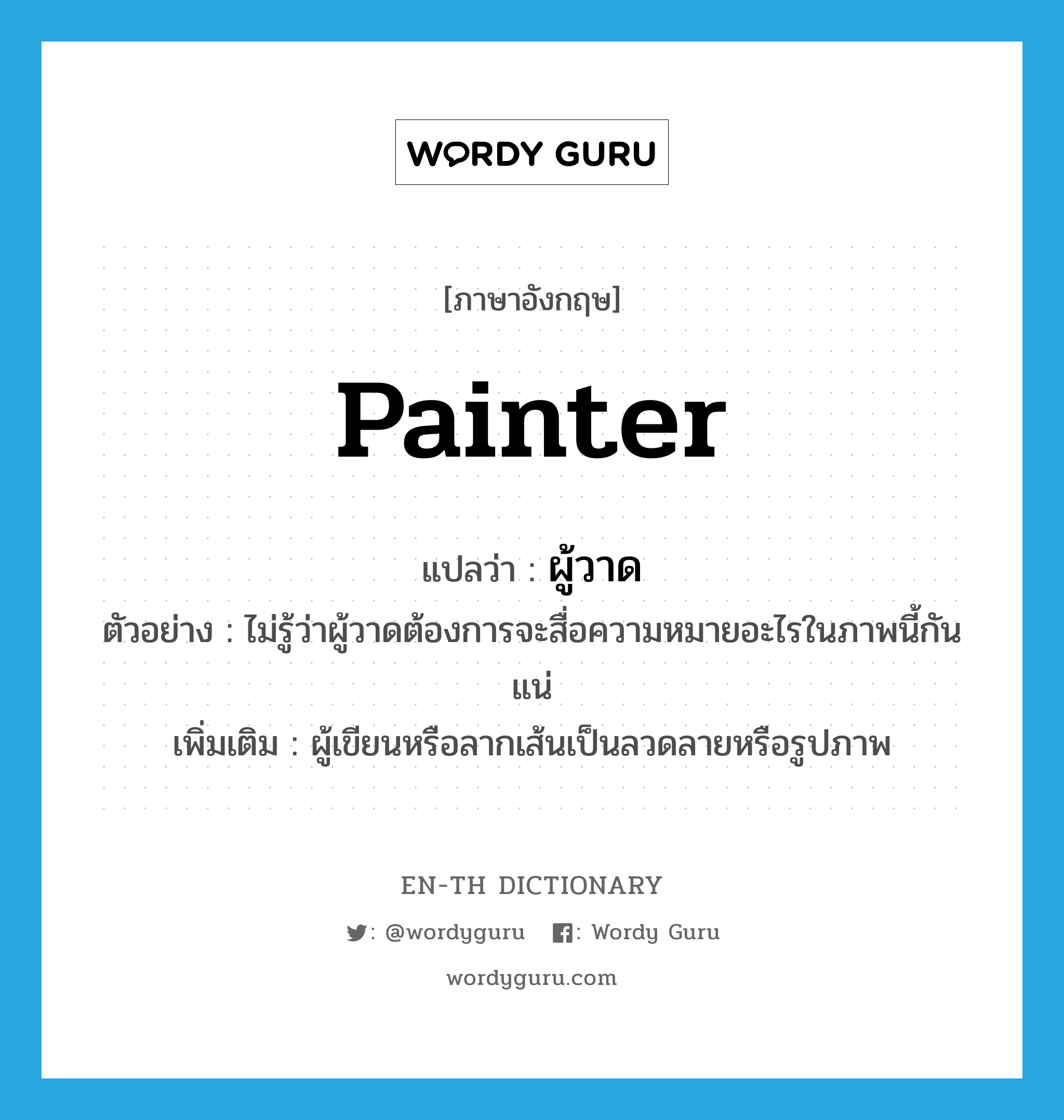 painter แปลว่า?, คำศัพท์ภาษาอังกฤษ painter แปลว่า ผู้วาด ประเภท N ตัวอย่าง ไม่รู้ว่าผู้วาดต้องการจะสื่อความหมายอะไรในภาพนี้กันแน่ เพิ่มเติม ผู้เขียนหรือลากเส้นเป็นลวดลายหรือรูปภาพ หมวด N