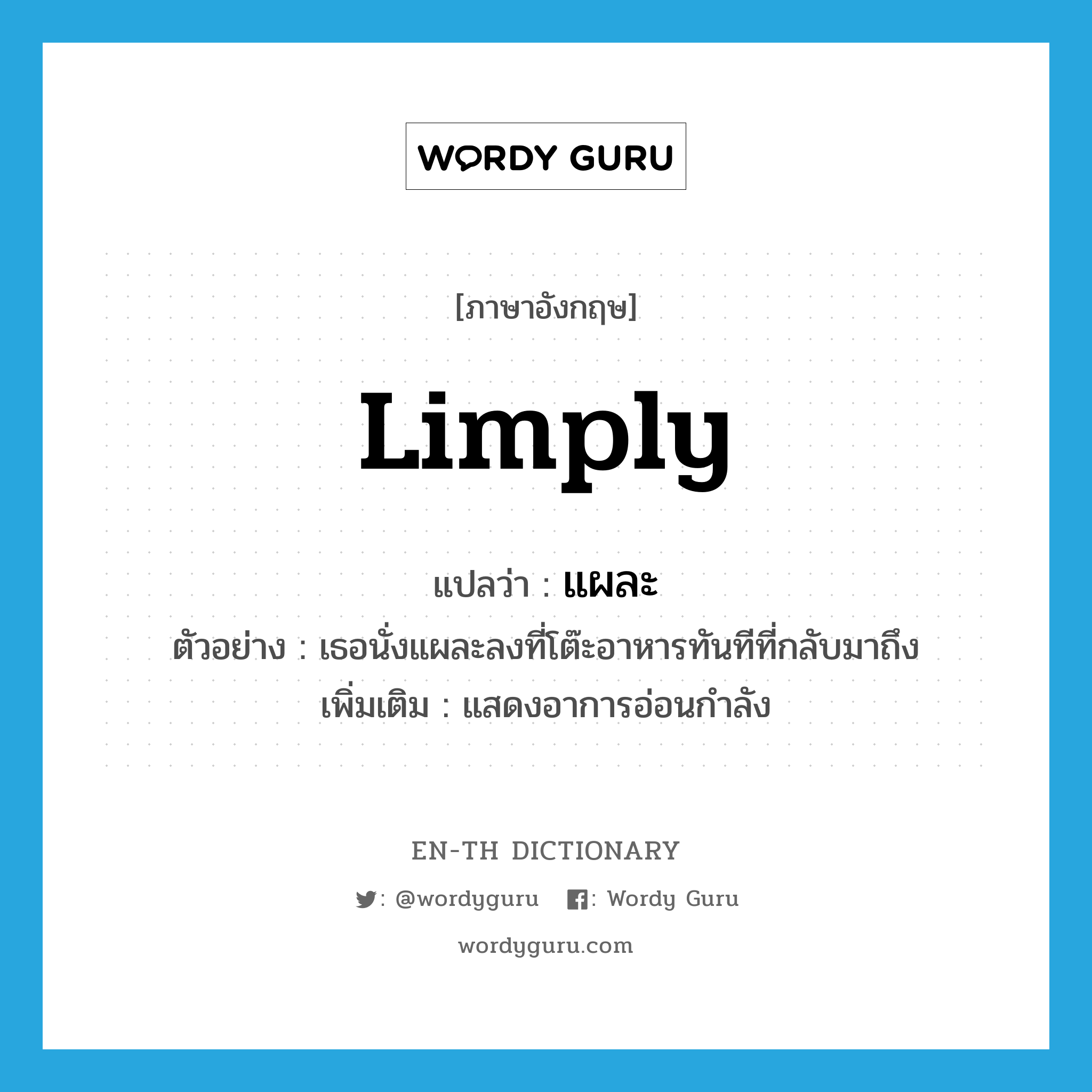 limply แปลว่า?, คำศัพท์ภาษาอังกฤษ limply แปลว่า แผละ ประเภท ADV ตัวอย่าง เธอนั่งแผละลงที่โต๊ะอาหารทันทีที่กลับมาถึง เพิ่มเติม แสดงอาการอ่อนกําลัง หมวด ADV