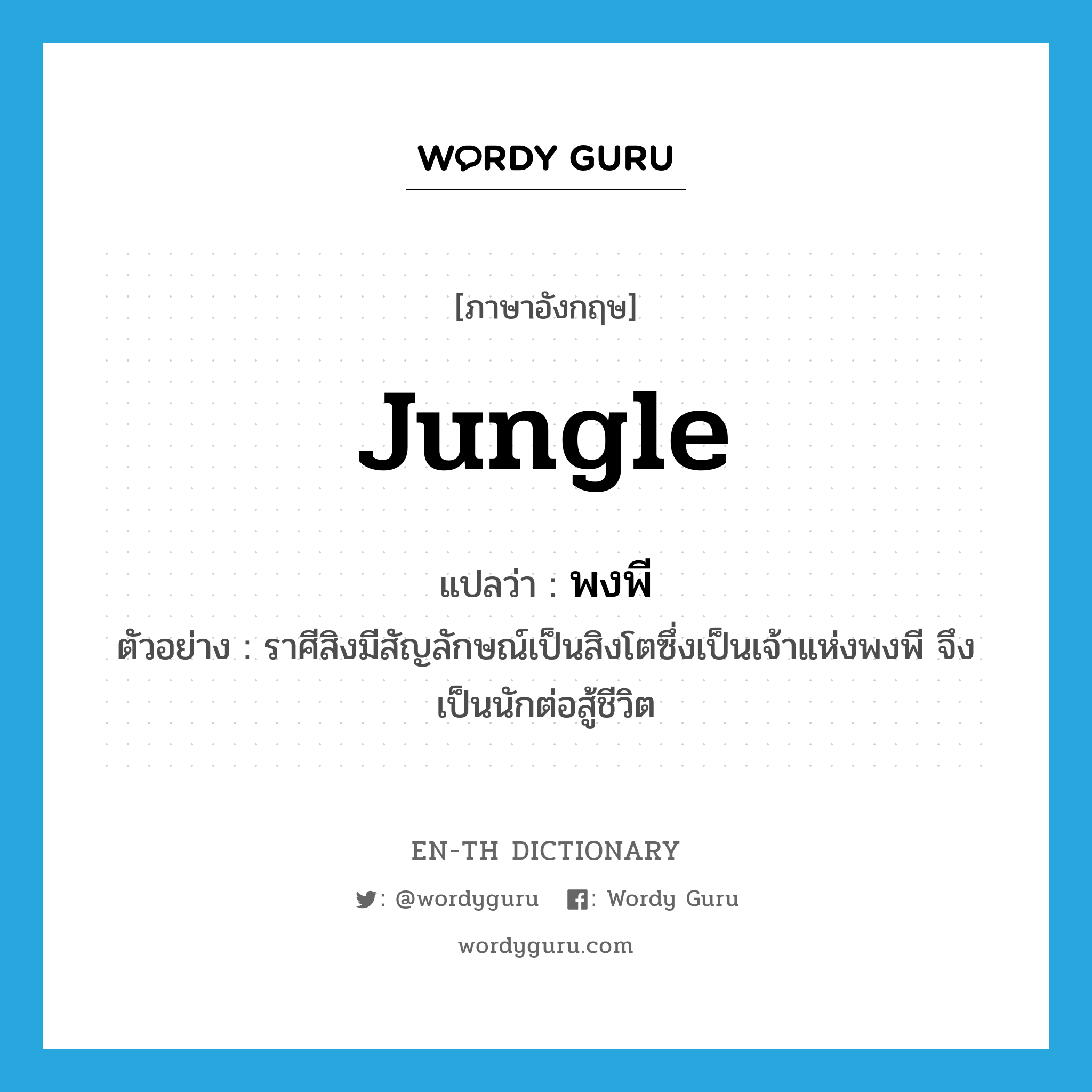 jungle แปลว่า?, คำศัพท์ภาษาอังกฤษ jungle แปลว่า พงพี ประเภท N ตัวอย่าง ราศีสิงมีสัญลักษณ์เป็นสิงโตซึ่งเป็นเจ้าแห่งพงพี จึงเป็นนักต่อสู้ชีวิต หมวด N